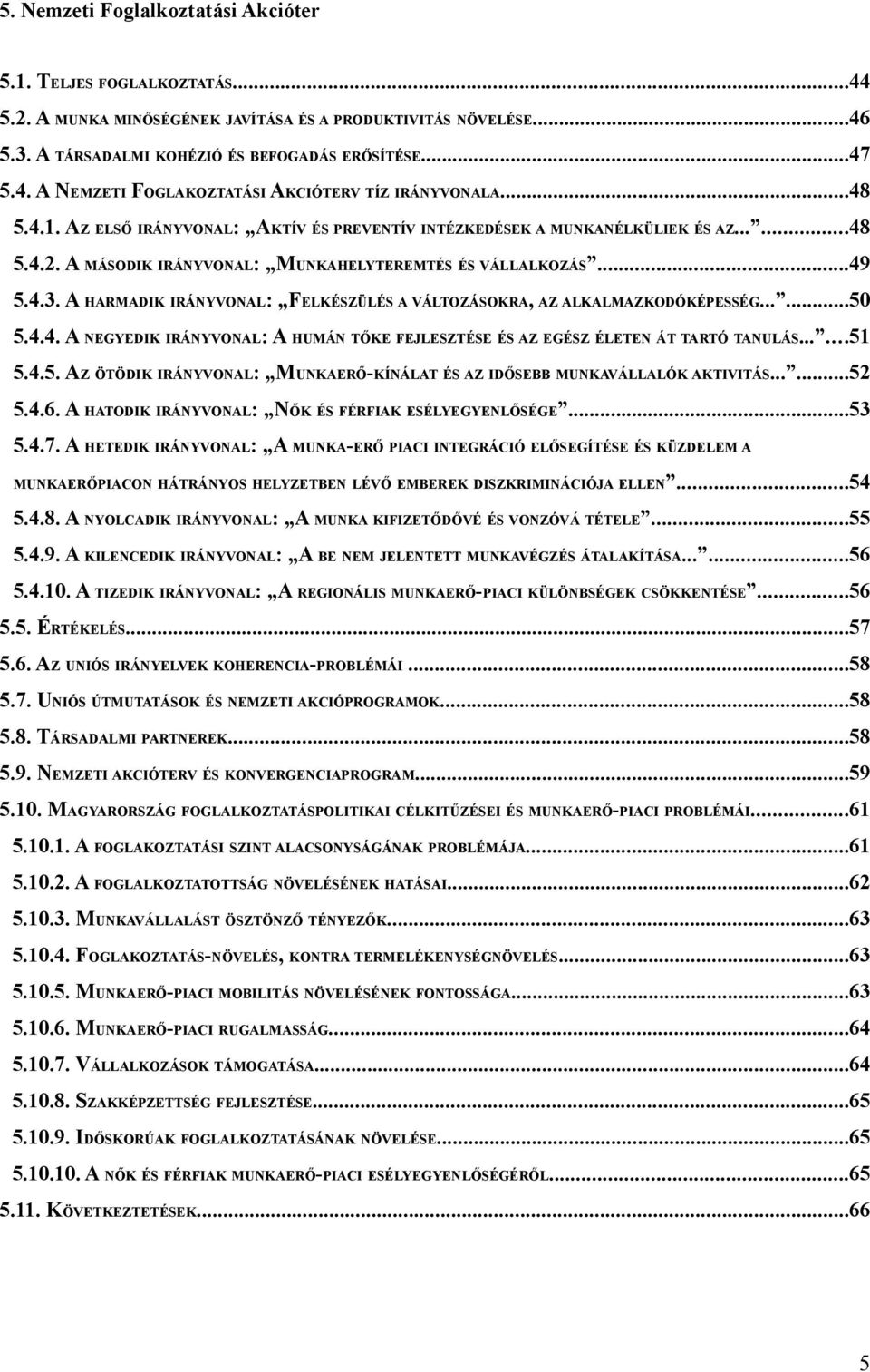 A HARMADIK IRÁNYVONAL: FELKÉSZÜLÉS A VÁLTOZÁSOKRA, AZ ALKALMAZKODÓKÉPESSÉG......50 5.4.4. A NEGYEDIK IRÁNYVONAL: A HUMÁN TŐKE FEJLESZTÉSE ÉS AZ EGÉSZ ÉLETEN ÁT TARTÓ TANULÁS......51 5.4.5. AZ ÖTÖDIK IRÁNYVONAL: MUNKAERŐKÍNÁLAT ÉS AZ IDŐSEBB MUNKAVÁLLALÓK AKTIVITÁS.