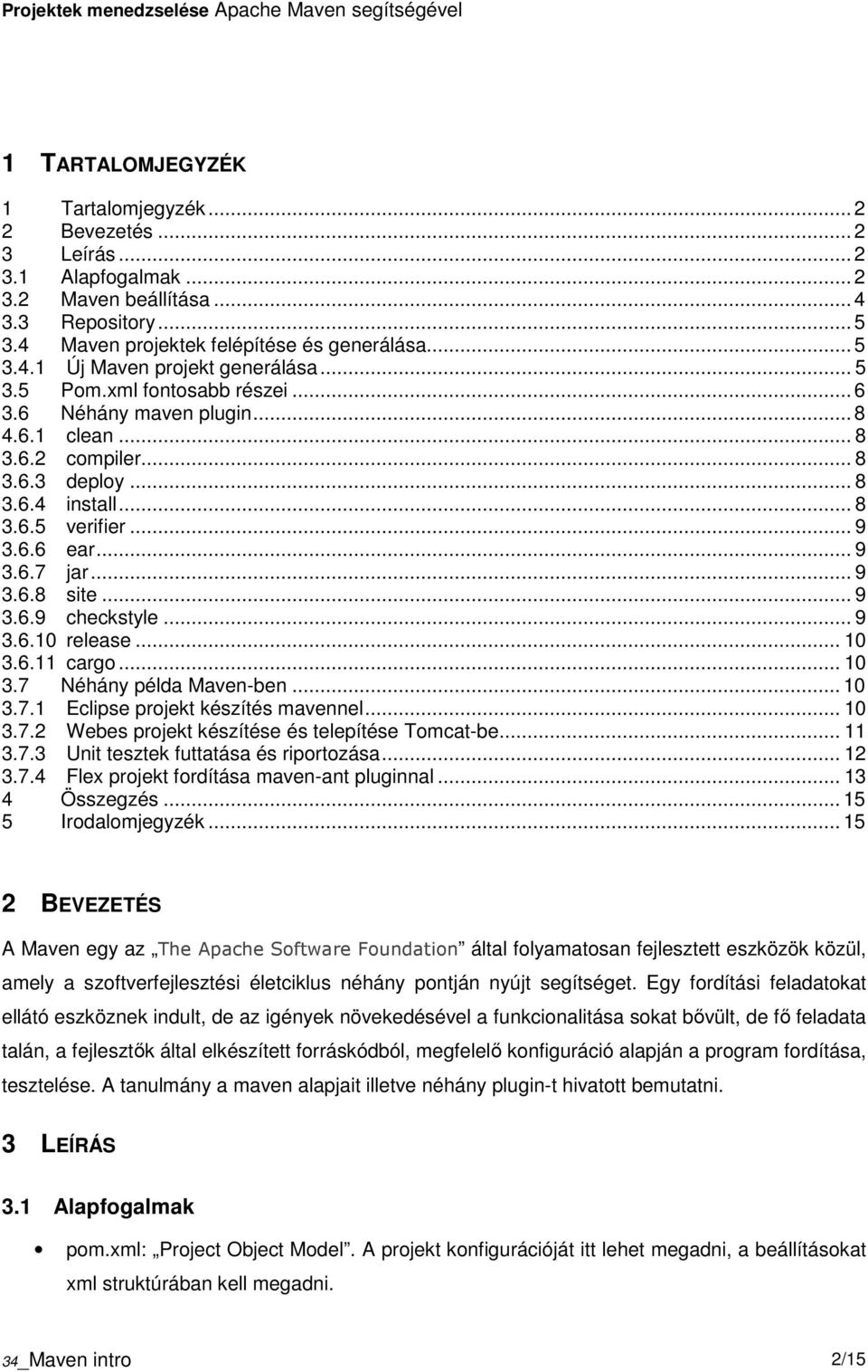 .. 9 3.6.9 checkstyle... 9 3.6.10 release... 10 3.6.11 carg... 10 3.7 Néhány példa Maven-ben... 10 3.7.1 Eclipse prjekt készítés mavennel... 10 3.7.2 Webes prjekt készítése és telepítése Tmcat-be.