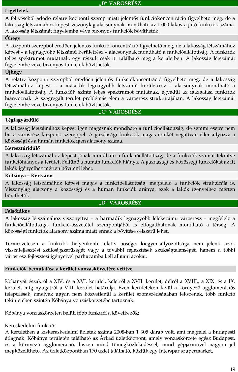 A központi szerepből eredően jelentős funkciókoncentráció figyelhető meg, de a lakosság létszámához képest a legnagyobb létszámú kerületrész alacsonynak mondható a funkcióellátottság.