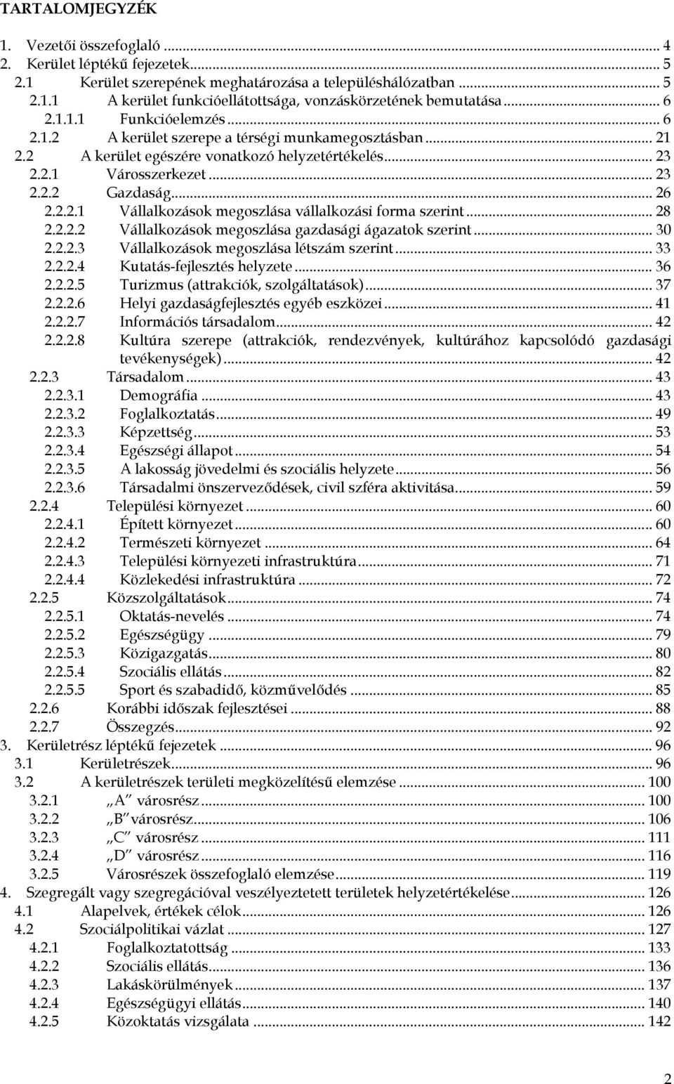 .. 28 2.2.2.2 Vállalkozások megoszlása gazdasági ágazatok szerint... 30 2.2.2.3 Vállalkozások megoszlása létszám szerint... 33 2.2.2.4 Kutatás-fejlesztés helyzete... 36 2.2.2.5 Turizmus (attrakciók, szolgáltatások).