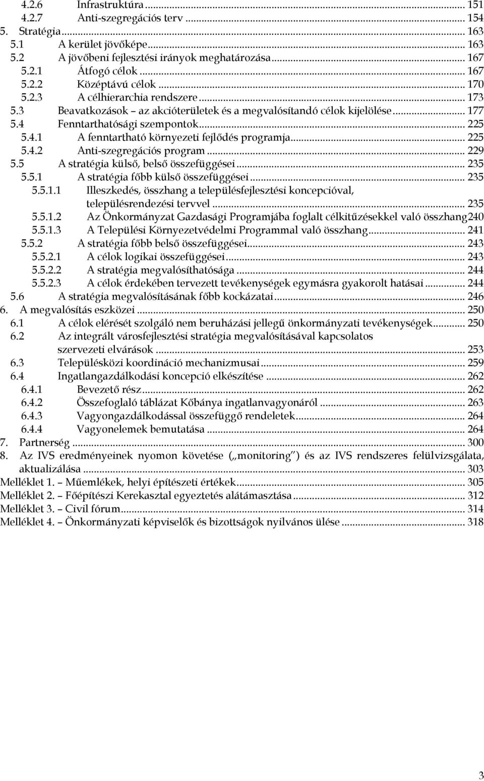 .. 225 5.4.2 Anti-szegregációs program... 229 5.5 A stratégia külső, belső összefüggései... 235 5.5.1 A stratégia főbb külső összefüggései... 235 5.5.1.1 Illeszkedés, összhang a településfejlesztési koncepcióval, településrendezési tervvel.