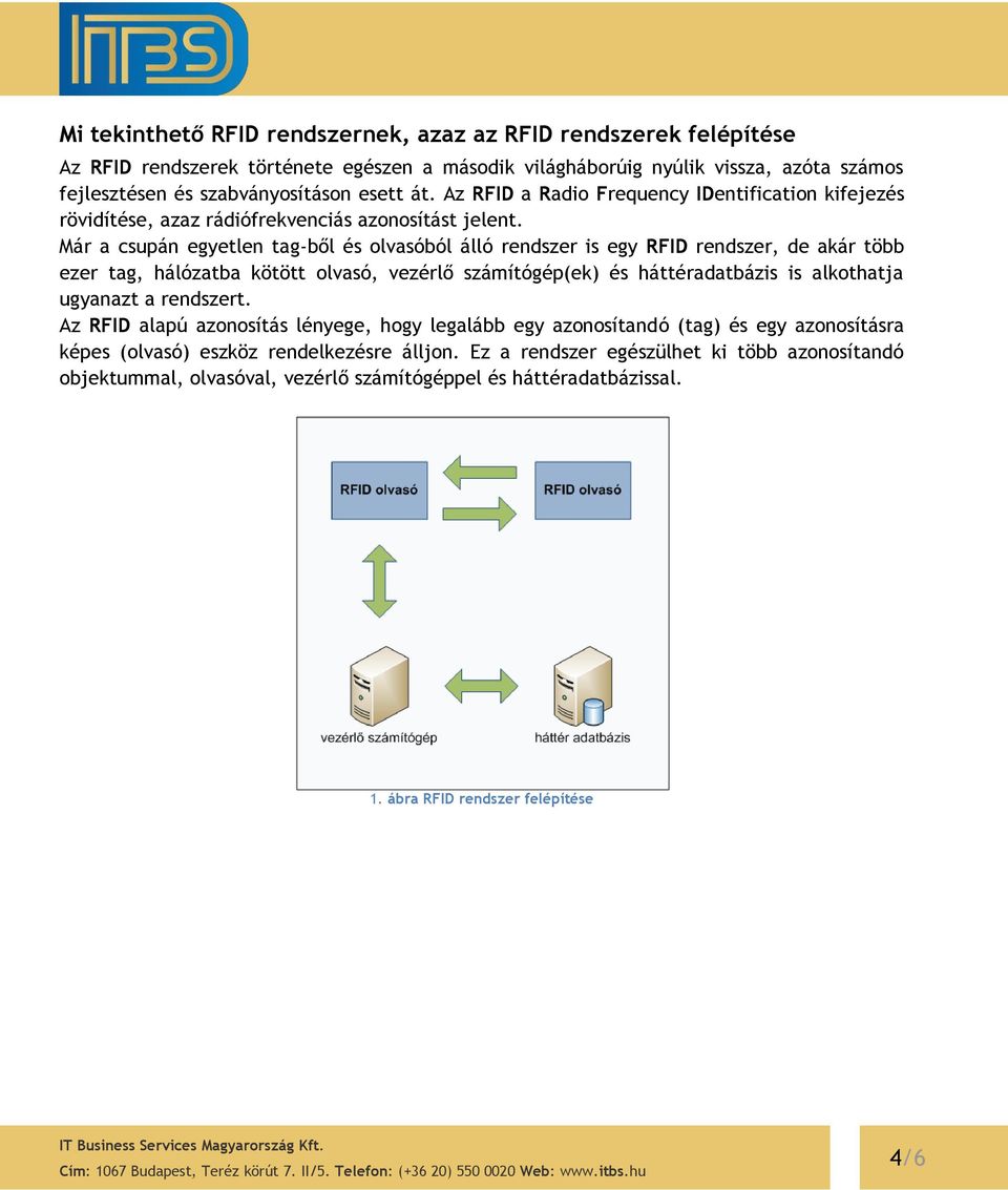 Már a csupán egyetlen tag-ből és olvasóból álló rendszer is egy RFID rendszer, de akár több ezer tag, hálózatba kötött olvasó, vezérlő számítógép(ek) és háttéradatbázis is alkothatja ugyanazt a