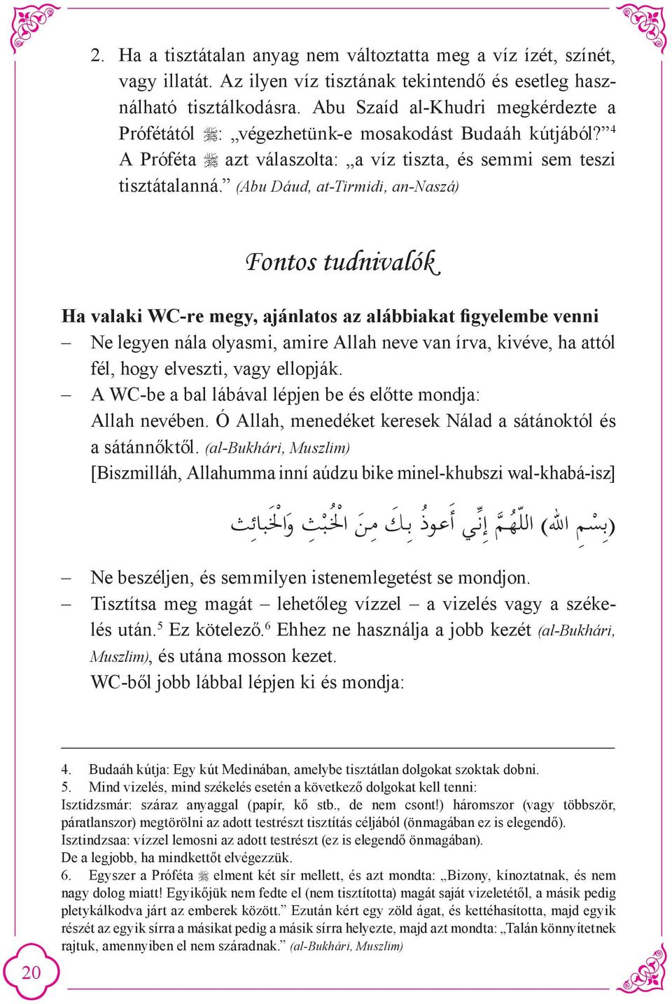 (Abu Dáud, at-tirmidi, an-naszá) Fontos tudnivalók Ha valaki WC-re megy, ajánlatos az alábbiakat figyelembe venni Ne legyen nála olyasmi, amire Allah neve van írva, kivéve, ha attól fél, hogy