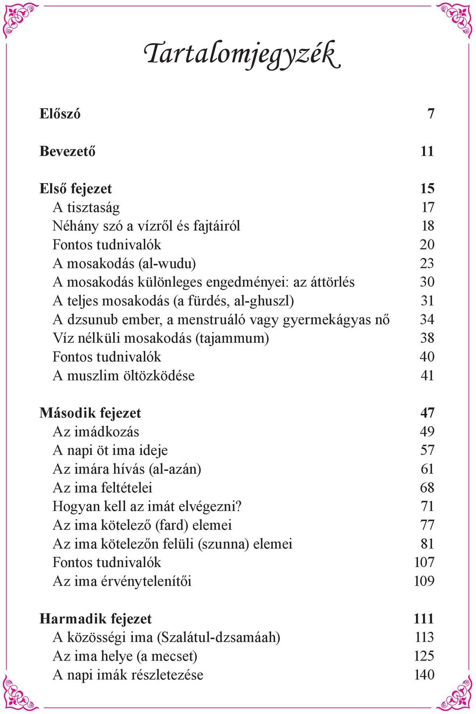 41 Második fejezet 47 Az imádkozás 49 A napi öt ima ideje 57 Az imára hívás (al-azán) 61 Az ima feltételei 68 Hogyan kell az imát elvégezni?