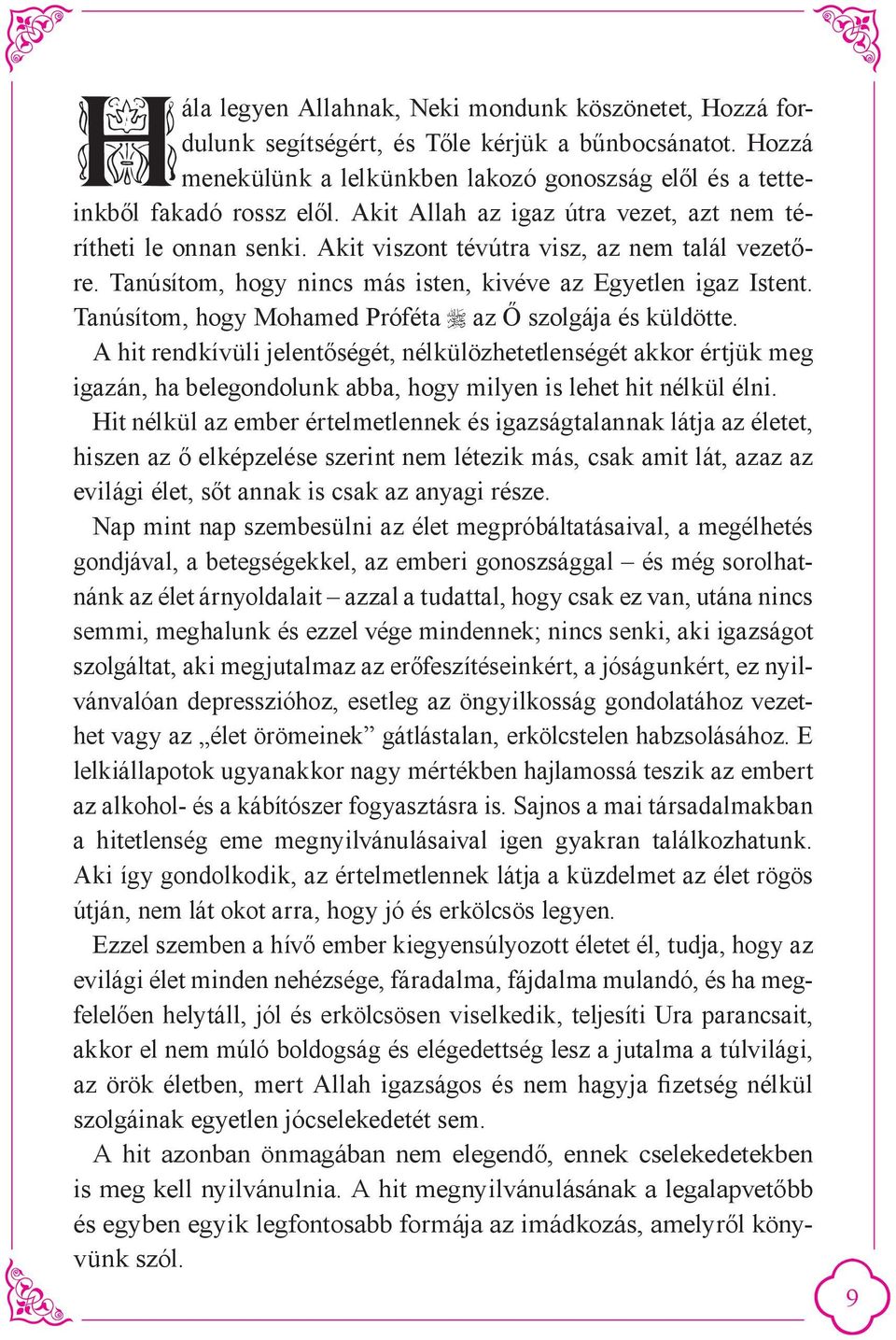 Tanúsítom, hogy Mohamed Próféta az Ő szolgája és küldötte. A hit rendkívüli jelentőségét, nélkülözhetetlenségét akkor értjük meg igazán, ha belegondolunk abba, hogy milyen is lehet hit nélkül élni.