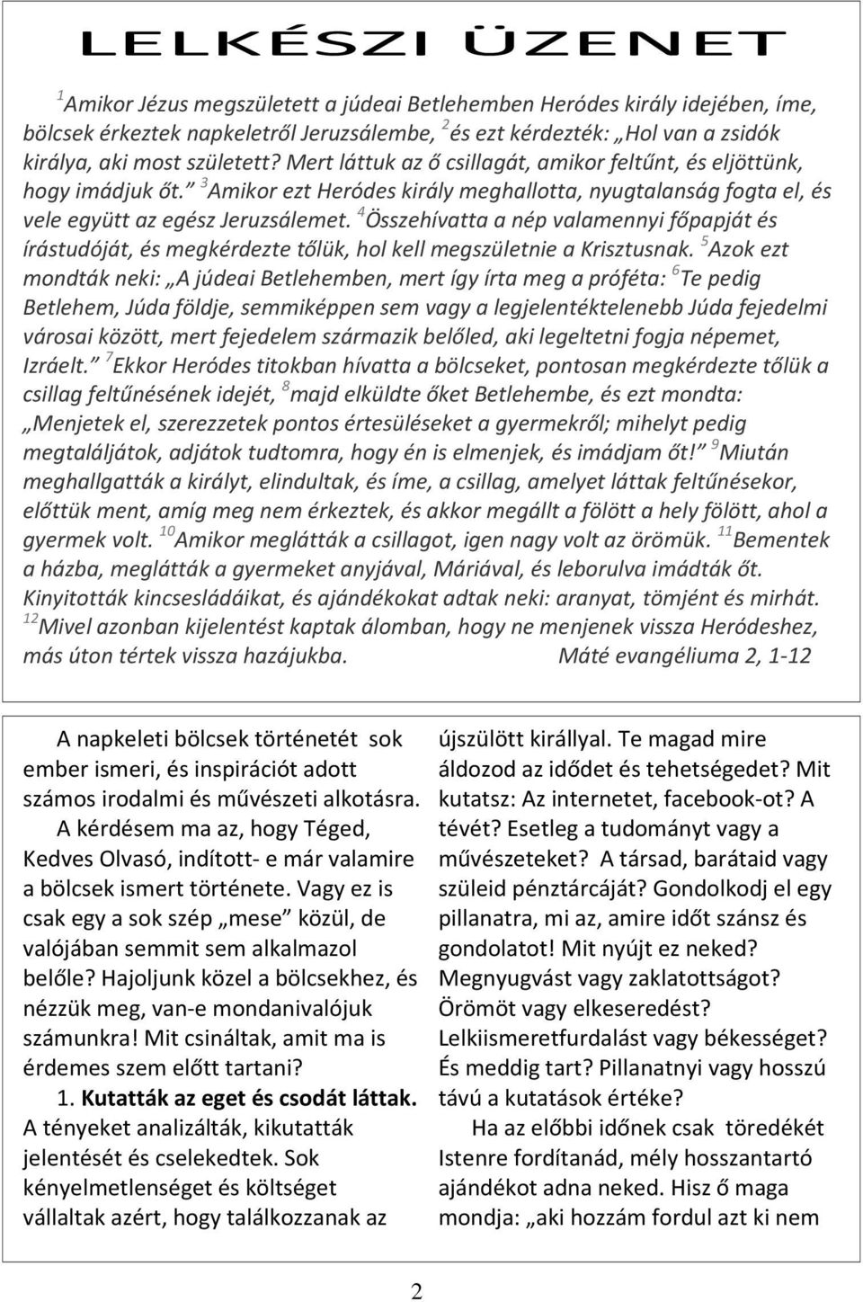 4 Összehívatta a nép valamennyi főpapját és írástudóját, és megkérdezte tőlük, hol kell megszületnie a Krisztusnak.