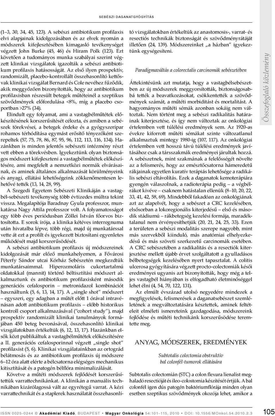 Ezt követően a tudományos munka szabályai szerint végzett klinikai vizsgálatok igazolták a sebészi antibiotikum profilaxis hatásosságát.