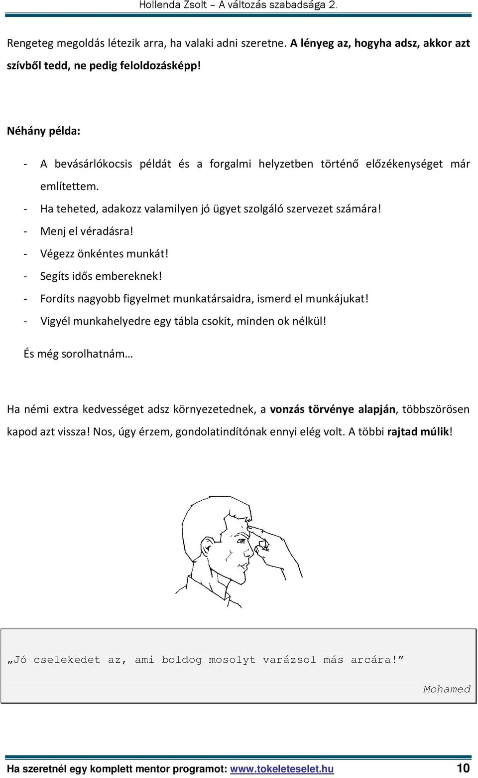 - Végezz önkéntes munkát! - Segíts idős embereknek! - Fordíts nagyobb figyelmet munkatársaidra, ismerd el munkájukat! - Vigyél munkahelyedre egy tábla csokit, minden ok nélkül!