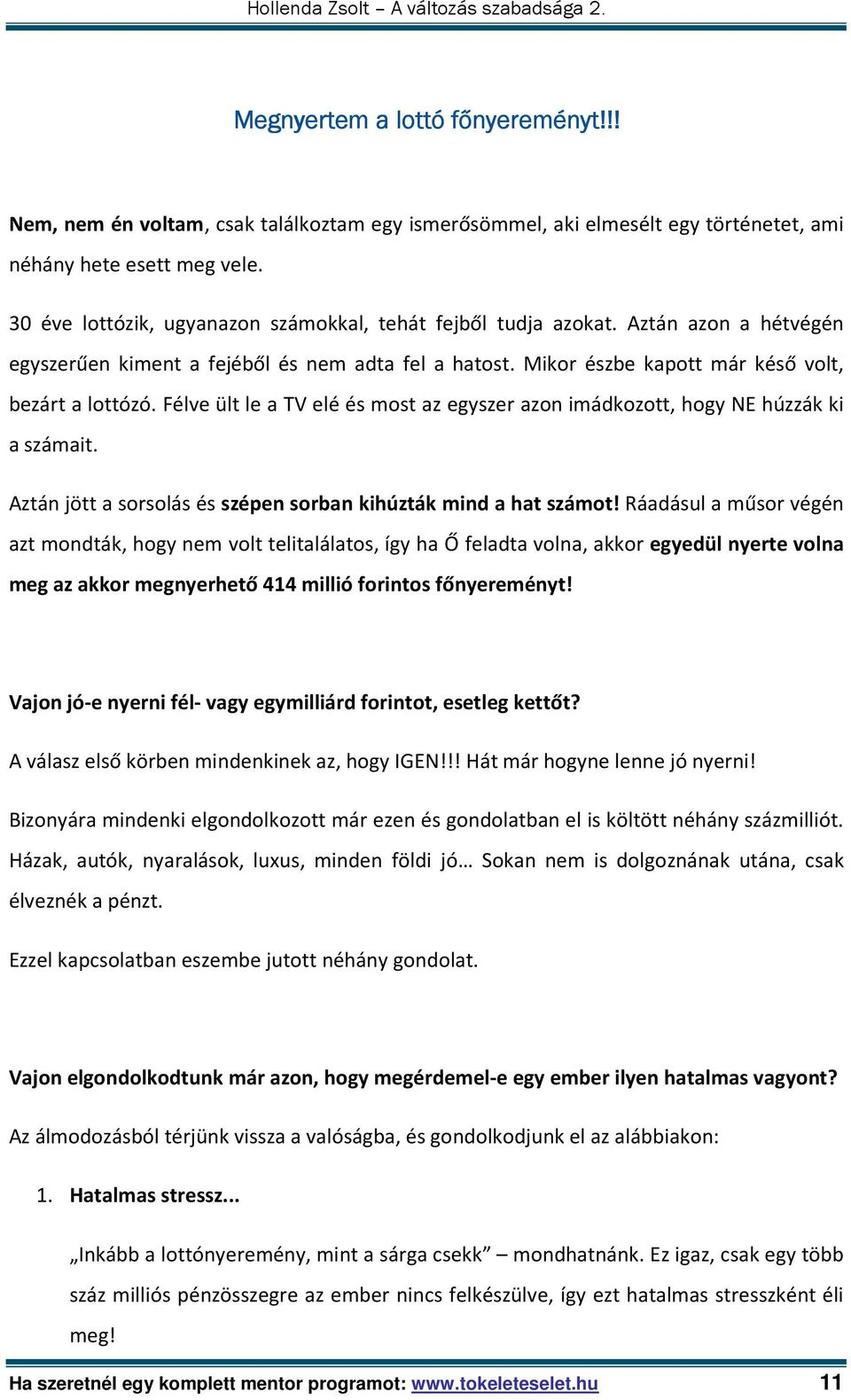 Félve ült le a TV elé és most az egyszer azon imádkozott, hogy NE húzzák ki a számait. Aztán jött a sorsolás és szépen sorban kihúzták mind a hat számot!