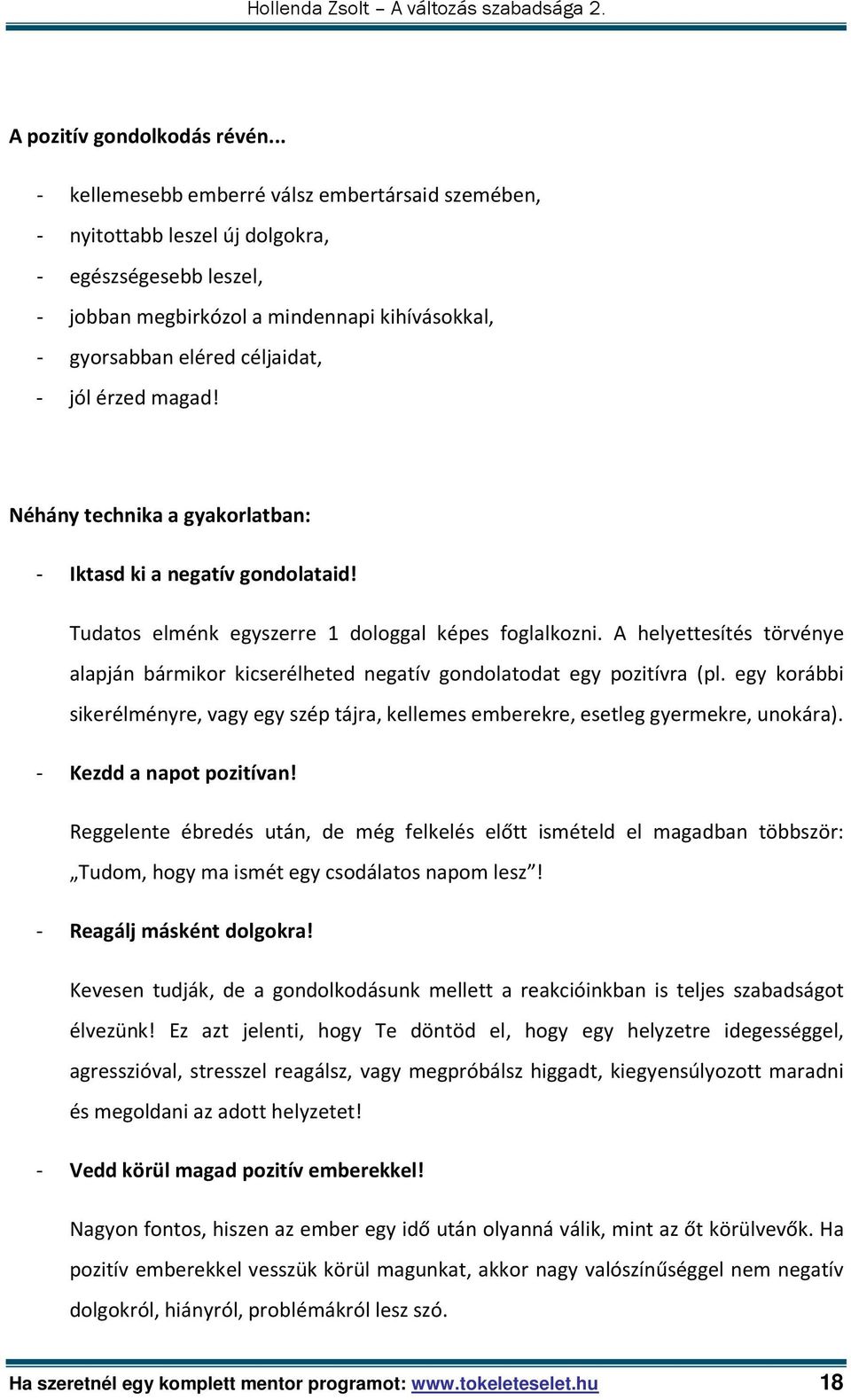 érzed magad! Néhány technika a gyakorlatban: - Iktasd ki a negatív gondolataid! Tudatos elménk egyszerre 1 dologgal képes foglalkozni.