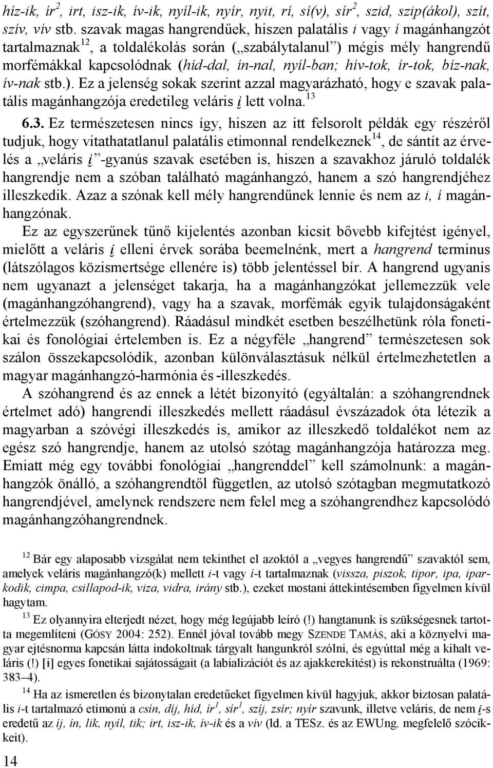 hív-tok, ír-tok, bíz-nak, ív-nak stb.). Ez a jelenség sokak szerint azzal magyarázható, hogy e szavak palatális magánhangzója eredetileg veláris Ï lett volna. 13 