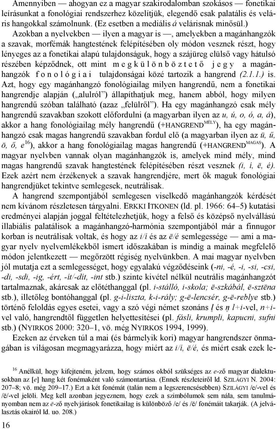 ) Azokban a nyelvekben ilyen a magyar is, amelyekben a magánhangzók a szavak, morfémák hangtestének felépítésében oly módon vesznek részt, hogy lényeges az a fonetikai alapú tulajdonságuk, hogy a