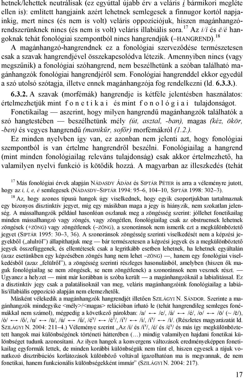 18 A magánhangzó-hangrendnek ez a fonológiai szerveződése természetesen csak a szavak hangrendjével összekapcsolódva létezik.