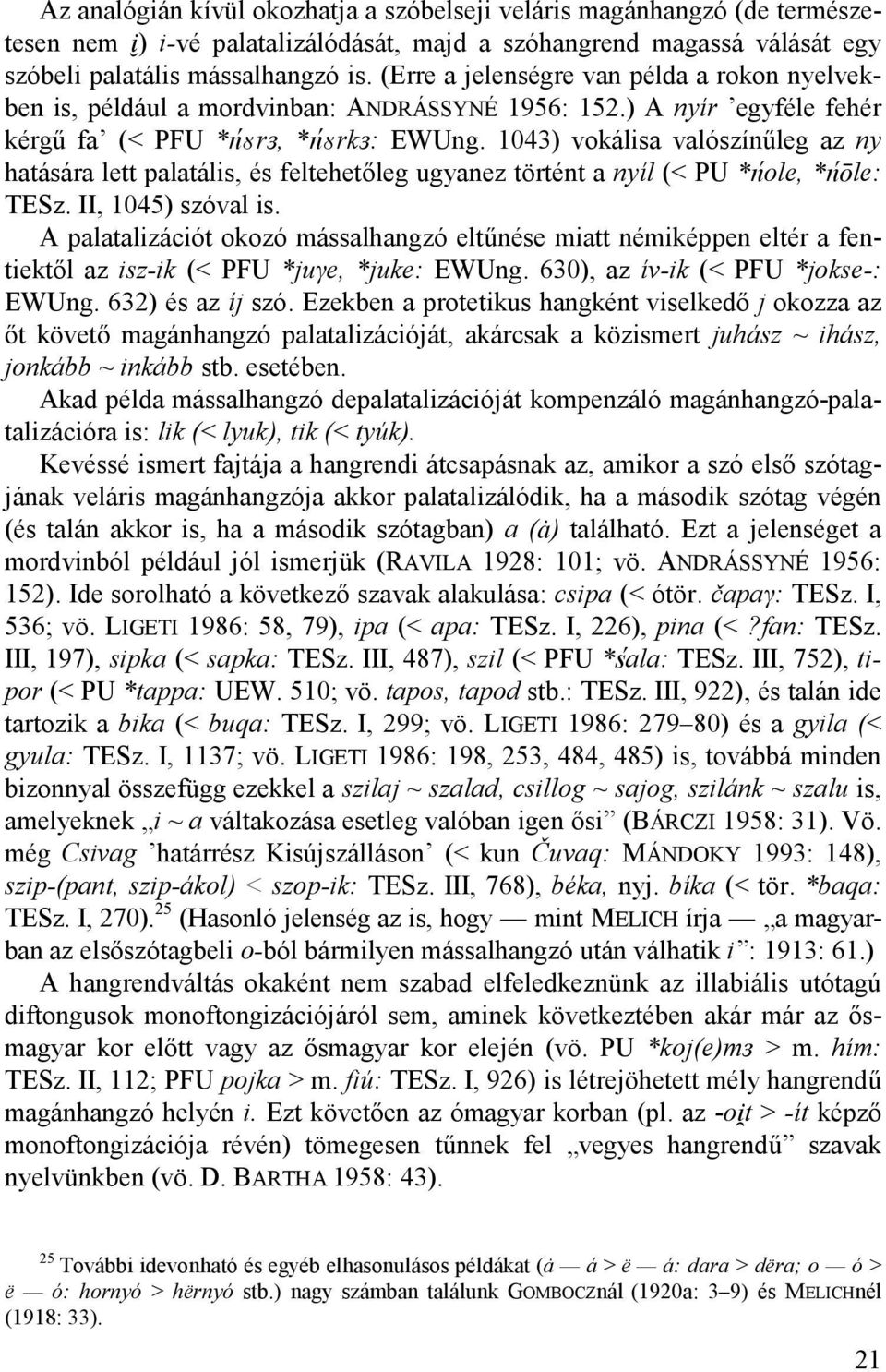 1043) vokálisa valószínűleg az ny hatására lett palatális, és feltehetőleg ugyanez történt a nyíl (< PU *nole, *n#le: TESz. II, 1045) szóval is.