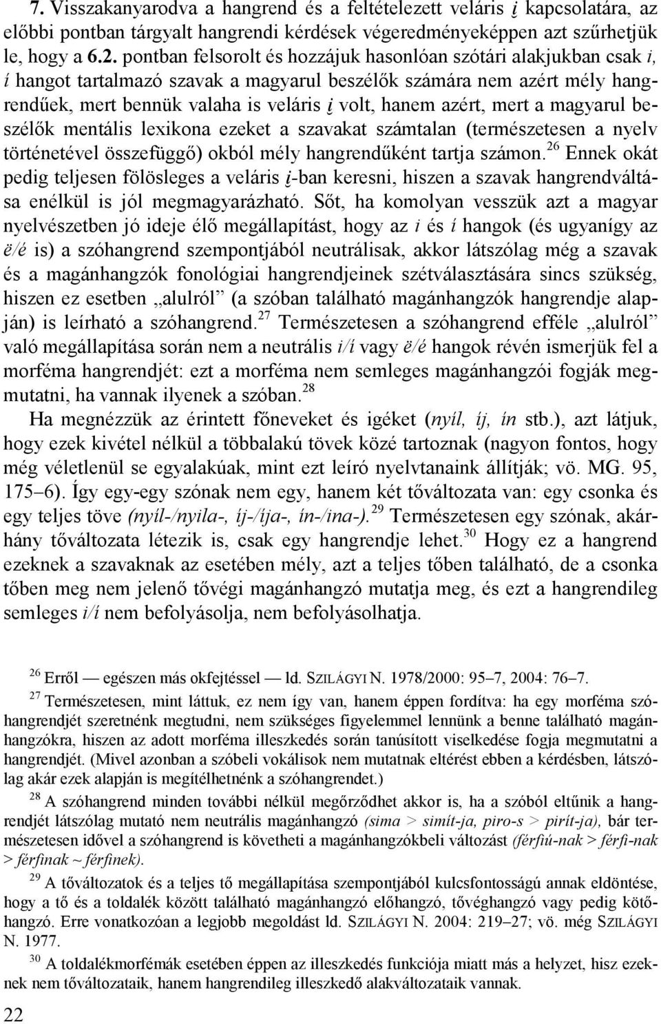 azért, mert a magyarul beszélők mentális lexikona ezeket a szavakat számtalan (természetesen a nyelv történetével összefüggő) okból mély hangrendűként tartja számon.