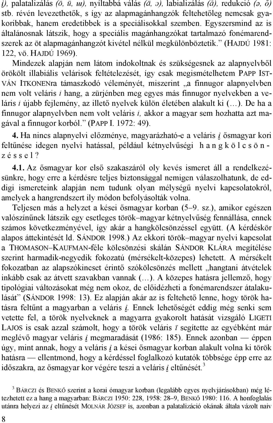 Egyszersmind az is általánosnak látszik, hogy a speciális magánhangzókat tartalmazó fonémarendszerek az öt alapmagánhangzót kivétel nélkül megkülönböztetik. (HAJDÚ 1981: 122, vö. HAJDÚ 1969).