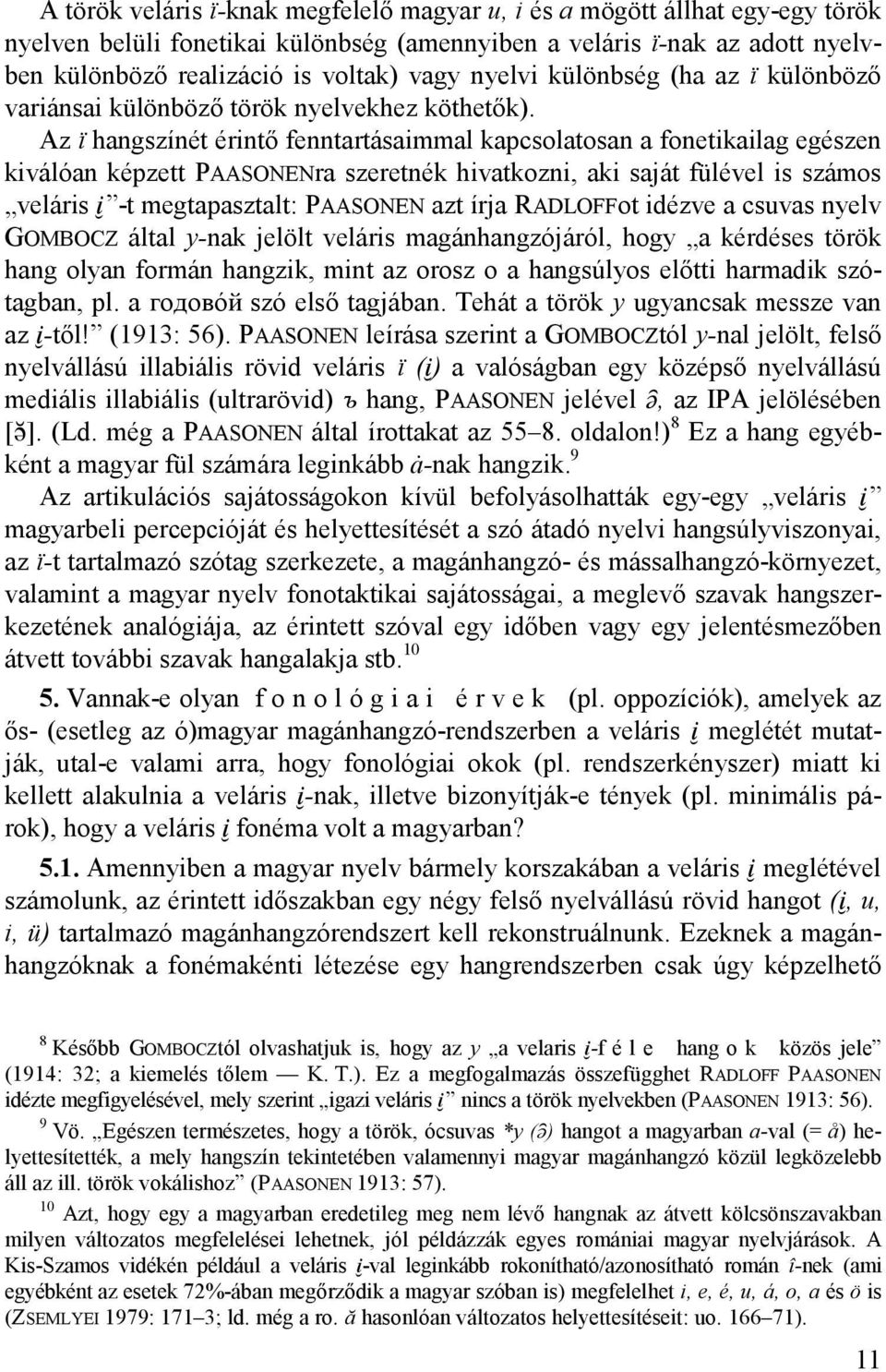 Az ï hangszínét érintő fenntartásaimmal kapcsolatosan a fonetikailag egészen kiválóan képzett PAASONENra szeretnék hivatkozni, aki saját fülével is számos veláris Ï -t megtapasztalt: PAASONEN azt