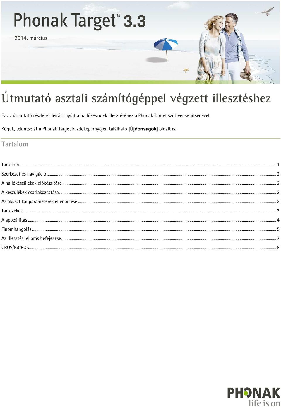 Target szoftver segítségével. Kérjük, tekintse át a Phonak Target kezdőképernyőjén található [Újdonságok] oldalt is. Tartalom Tartalom.