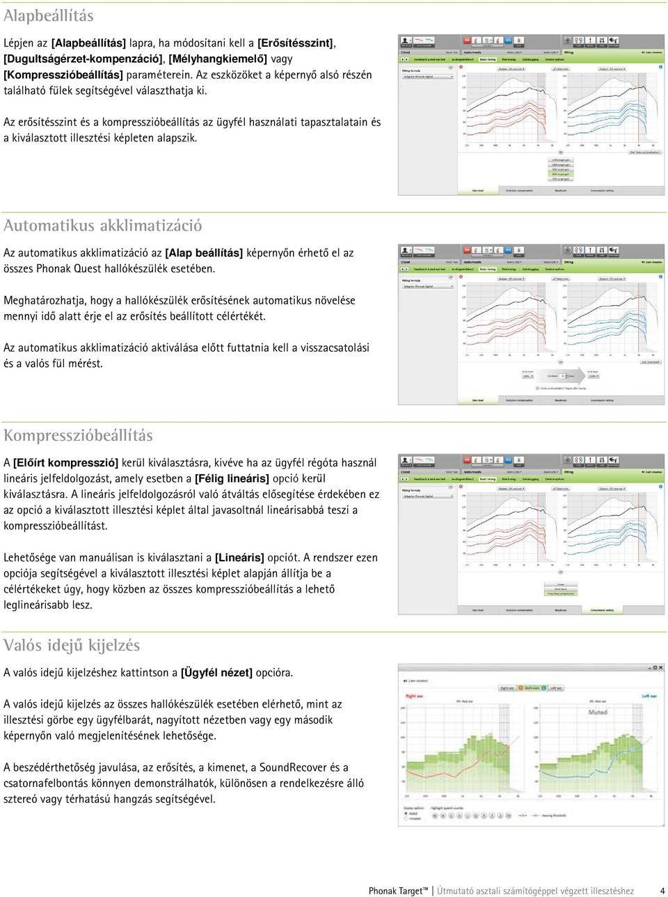 Az erősítésszint és a kompresszióbeállítás az ügyfél használati tapasztalatain és a kiválasztott illesztési képleten alapszik.