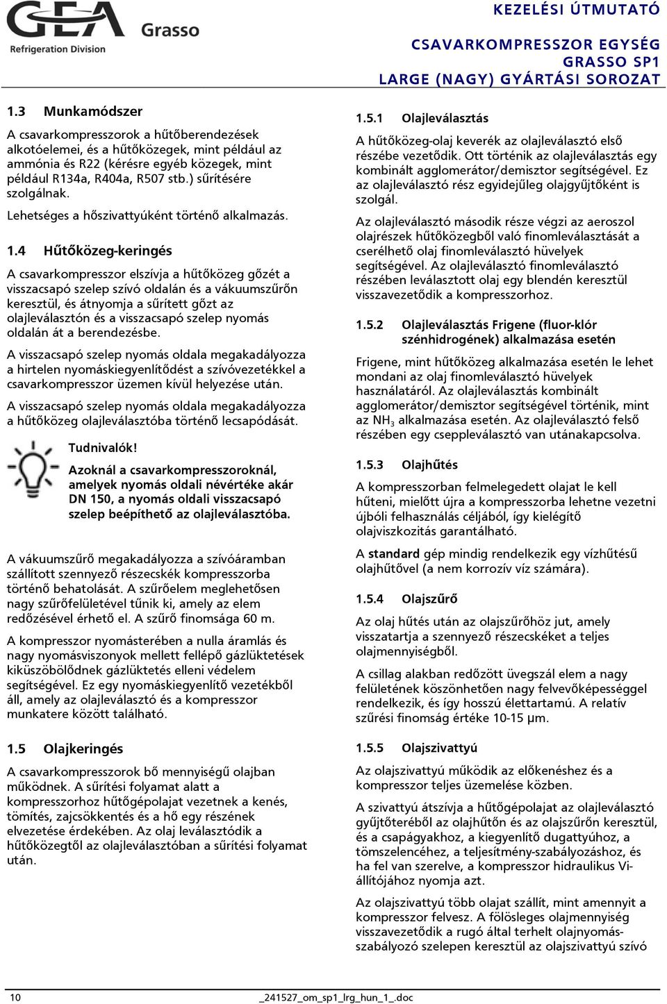 4 Hűtőközeg-keringés A csavarkompresszor elszívja a hűtőközeg gőzét a visszacsapó szelep szívó oldalán és a vákuumszűrőn keresztül, és átnyomja a sűrített gőzt az olajleválasztón és a visszacsapó