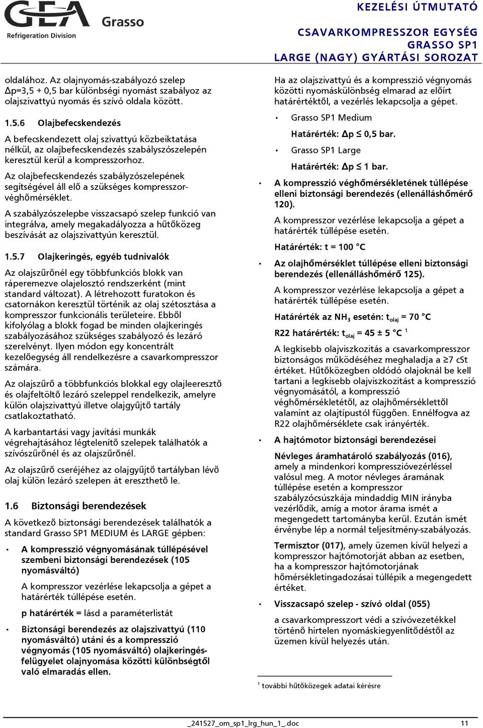 A szabályzószelepbe visszacsapó szelep funkció van integrálva, amely megakadályozza a hűtőközeg beszívását az olajszivattyún keresztül. 1.5.