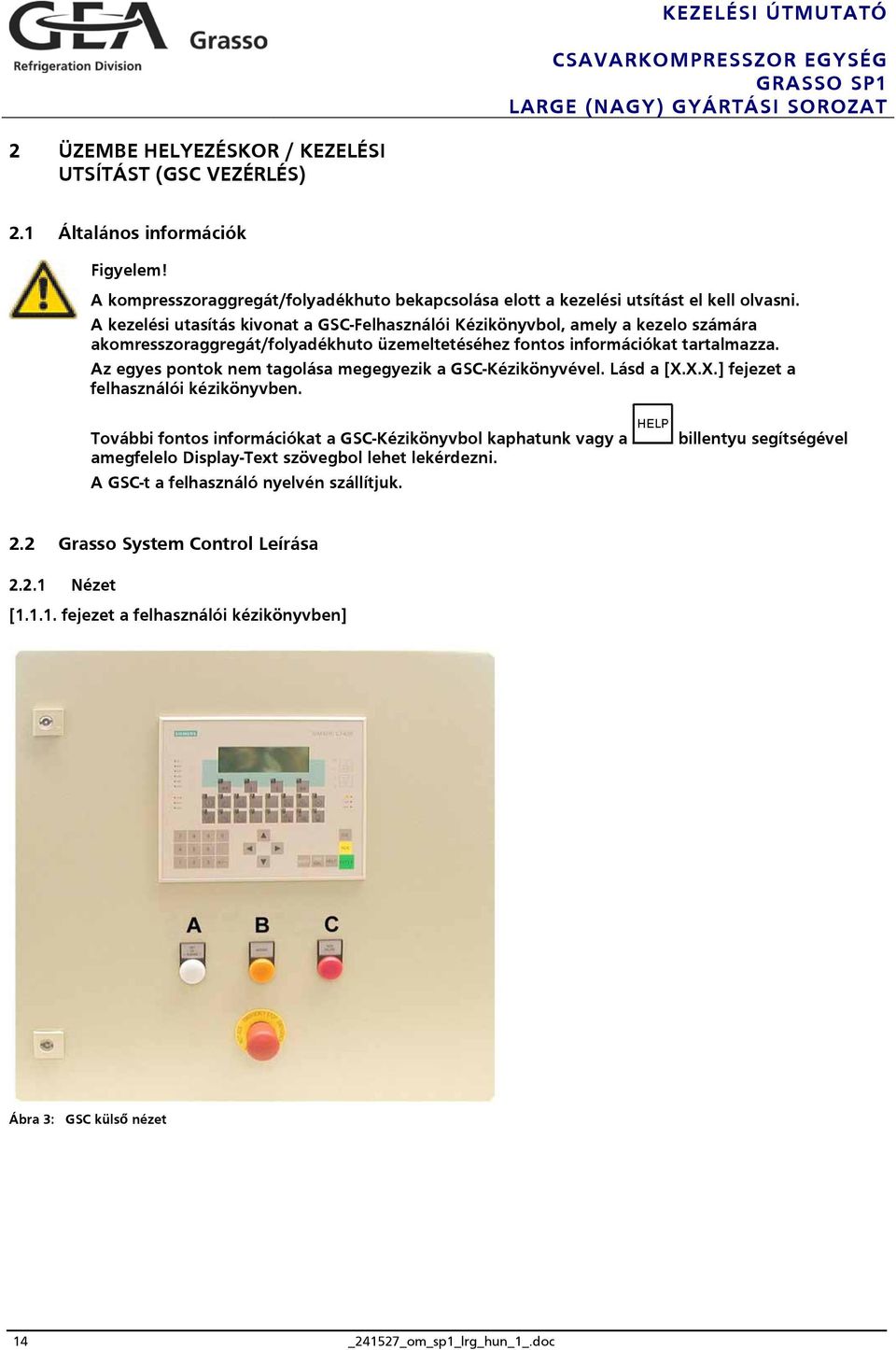 Az egyes pontok nem tagolása megegyezik a GSC-Kézikönyvével. Lásd a [X.X.X.] fejezet a felhasználói kézikönyvben.