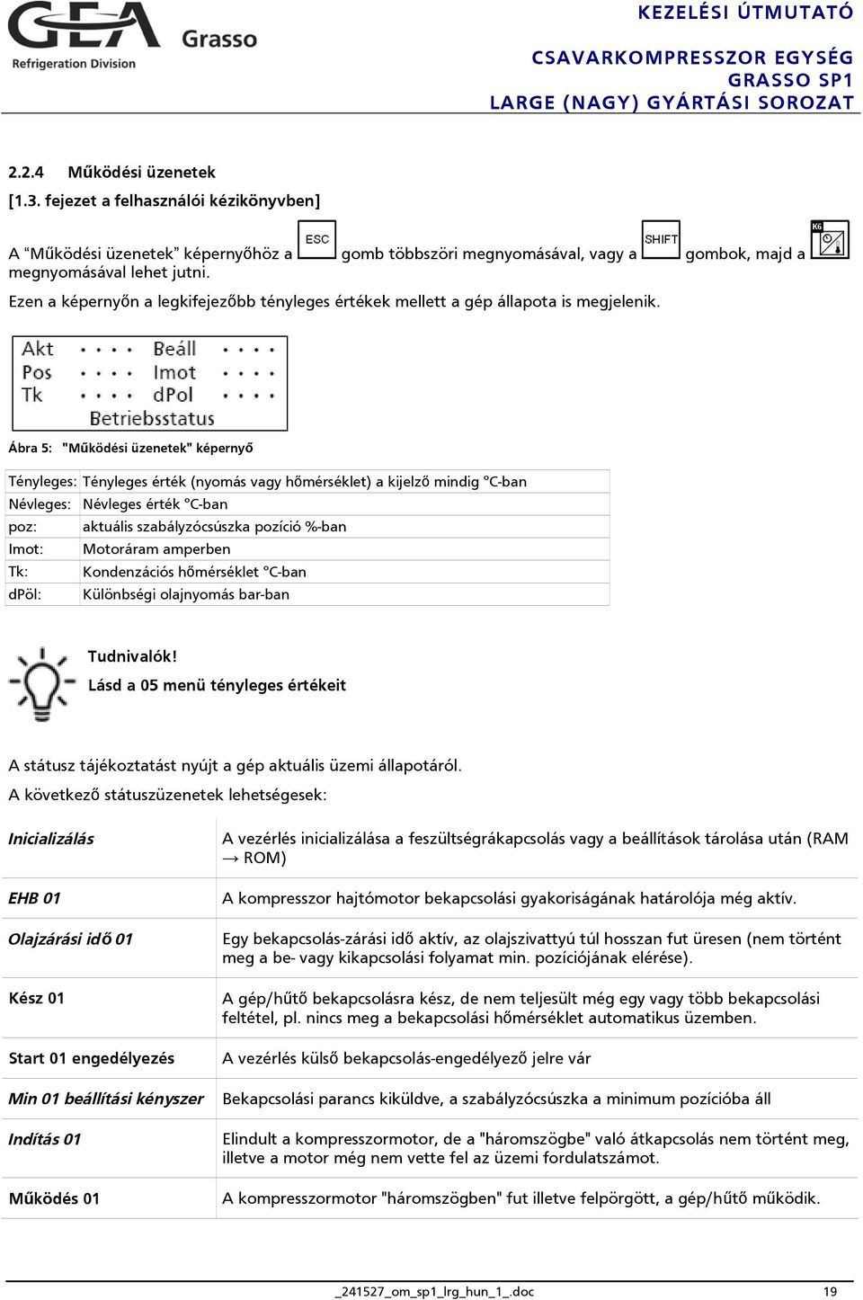 Ábra 5: "Működési üzenetek" képernyő Tényleges: Tényleges érték (nyomás vagy hőmérséklet) a kijelző mindig C-ban Névleges: Névleges érték C-ban poz: aktuális szabályzócsúszka pozíció %-ban Imot: