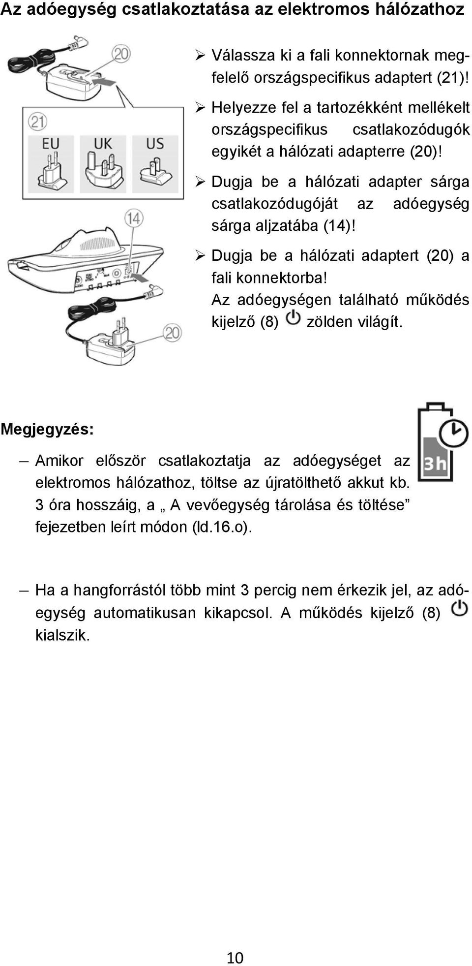 Dugja be a hálózati adapter sárga csatlakozódugóját az adóegység sárga aljzatába (14)! Dugja be a hálózati adaptert (20) a fali konnektorba!