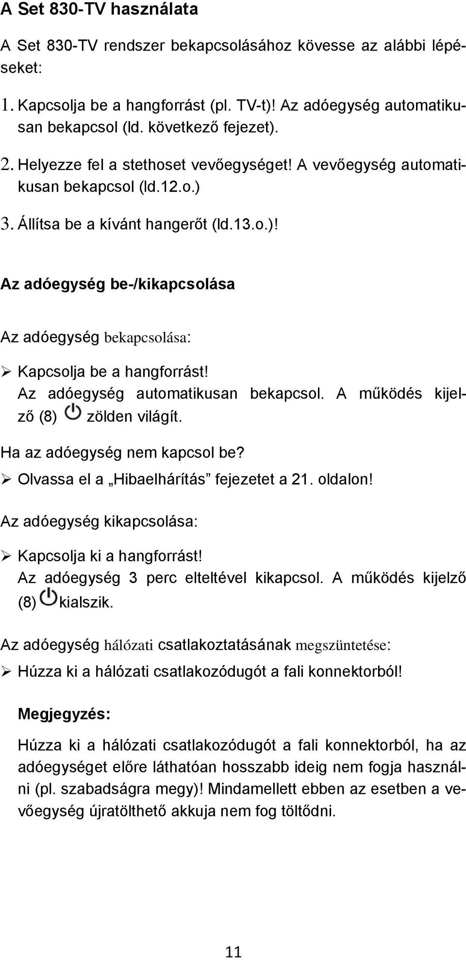 Az adóegység automatikusan bekapcsol. A működés kijelző (8) zölden világít. Ha az adóegység nem kapcsol be? Olvassa el a Hibaelhárítás fejezetet a 21. oldalon!