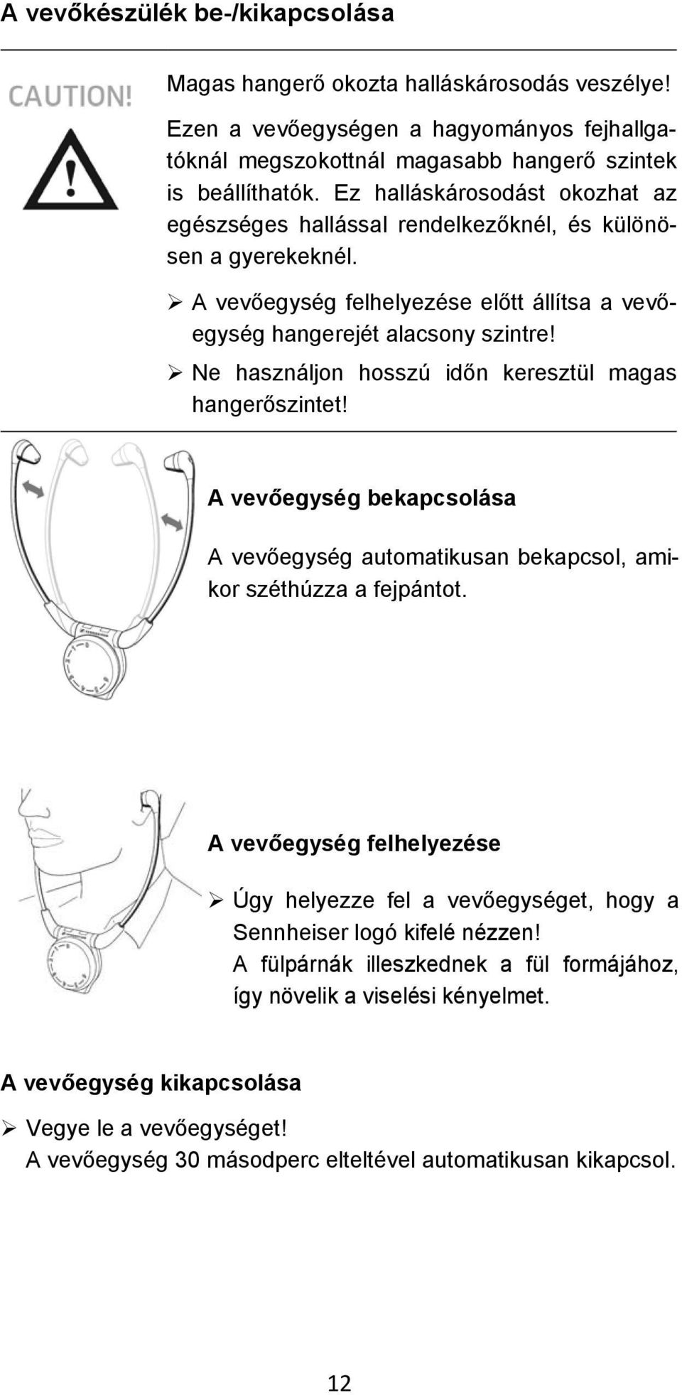 Ne használjon hosszú időn keresztül magas hangerőszintet! A vevőegység bekapcsolása A vevőegység automatikusan bekapcsol, amikor széthúzza a fejpántot.