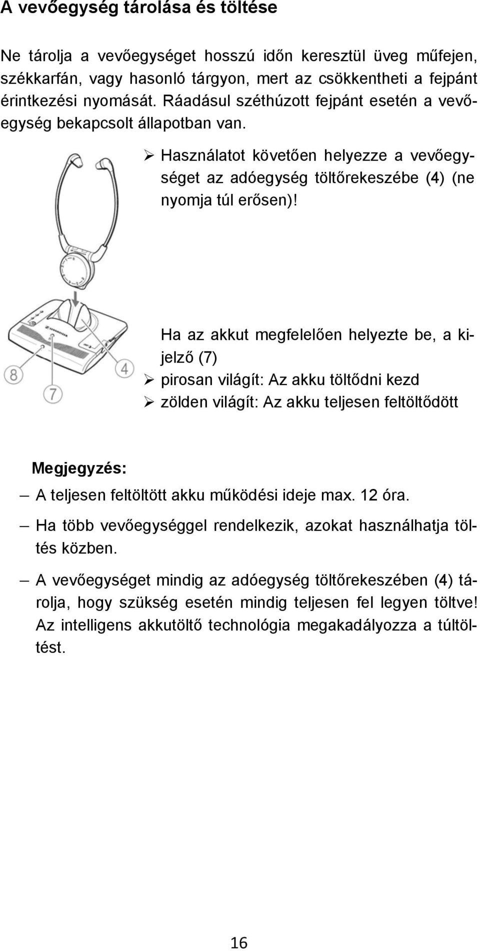 Ha az akkut megfelelően helyezte be, a kijelző (7) pirosan világít: Az akku töltődni kezd zölden világít: Az akku teljesen feltöltődött Megjegyzés: A teljesen feltöltött akku működési ideje max.