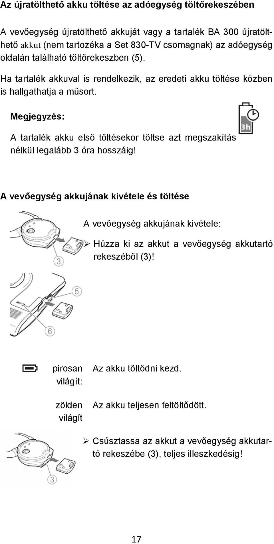 Megjegyzés: A tartalék akku első töltésekor töltse azt megszakítás nélkül legalább 3 óra hosszáig!