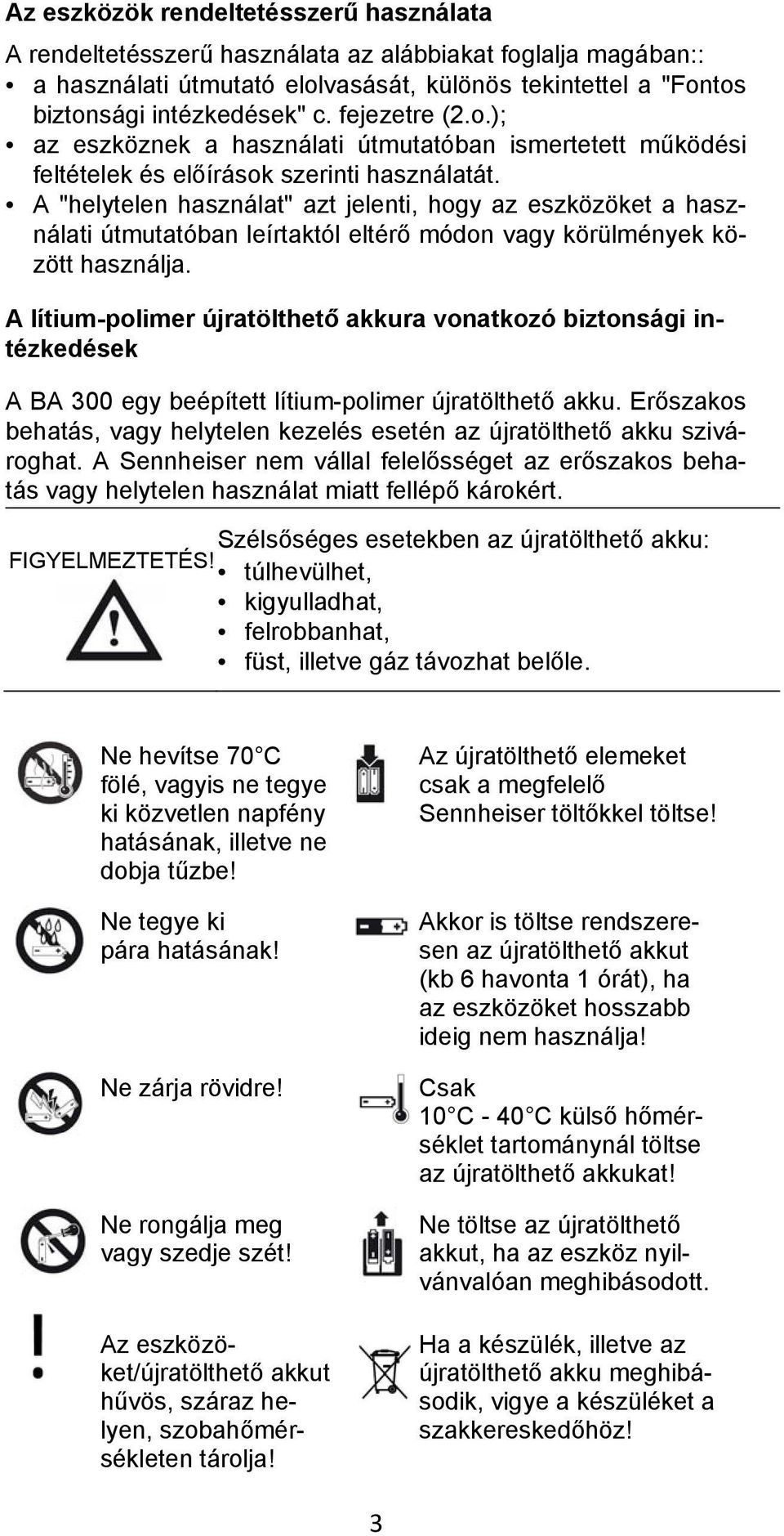 A "helytelen használat" azt jelenti, hogy az eszközöket a használati útmutatóban leírtaktól eltérő módon vagy körülmények között használja.