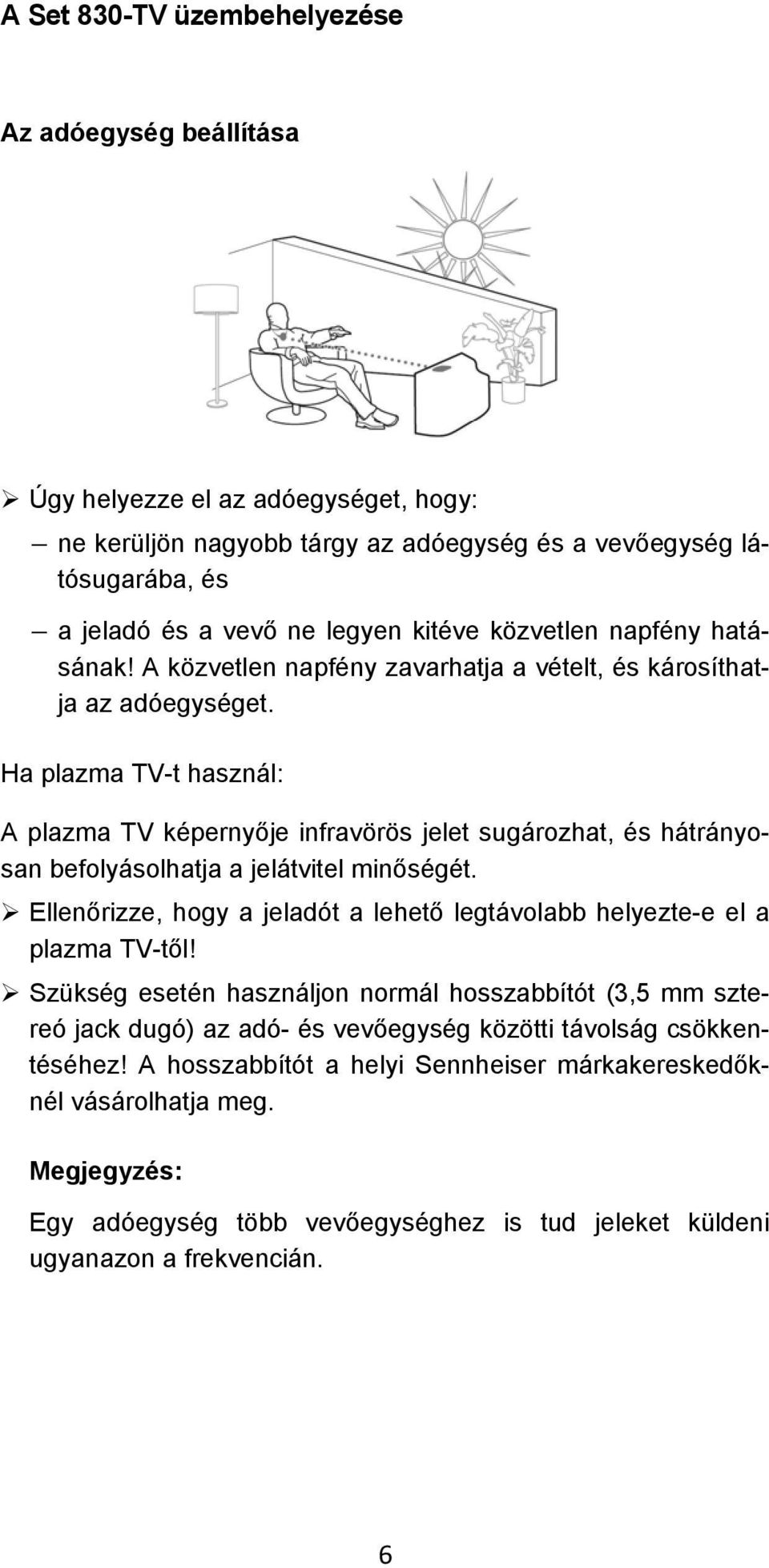 Ha plazma TV-t használ: A plazma TV képernyője infravörös jelet sugározhat, és hátrányosan befolyásolhatja a jelátvitel minőségét.