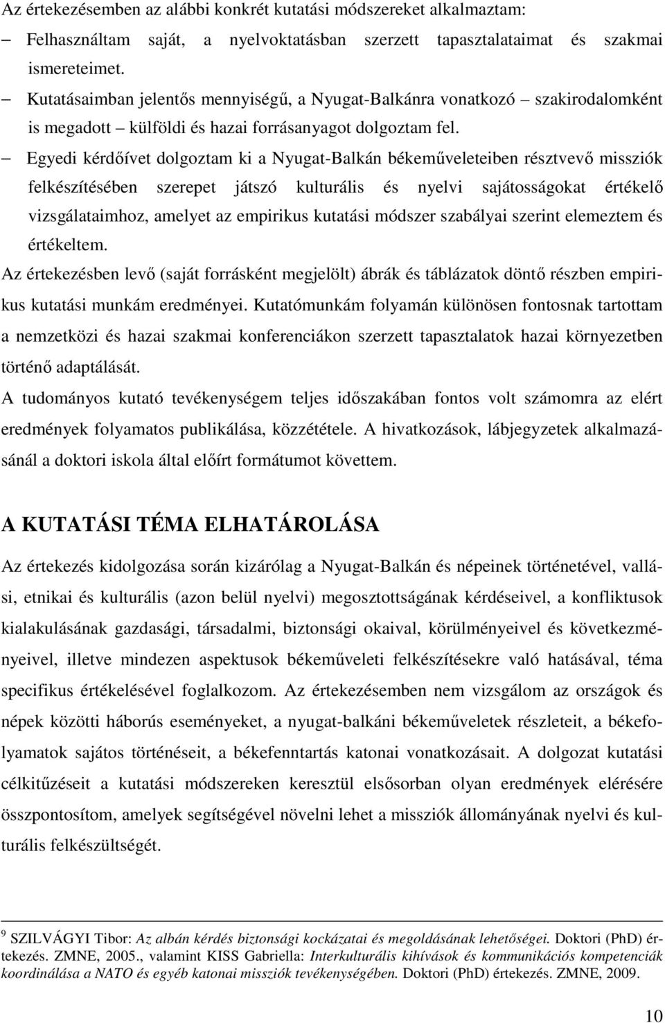 Egyedi kérdőívet dolgoztam ki a Nyugat-Balkán békeműveleteiben résztvevő missziók felkészítésében szerepet játszó kulturális és nyelvi sajátosságokat értékelő vizsgálataimhoz, amelyet az empirikus