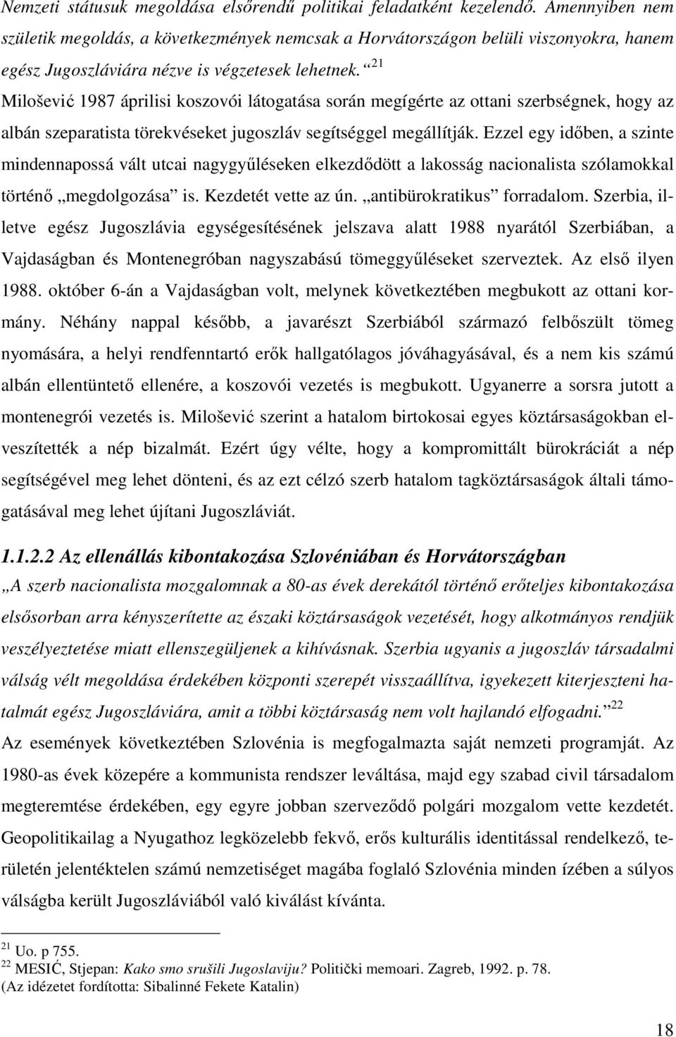 21 Milošević 1987 áprilisi koszovói látogatása során megígérte az ottani szerbségnek, hogy az albán szeparatista törekvéseket jugoszláv segítséggel megállítják.