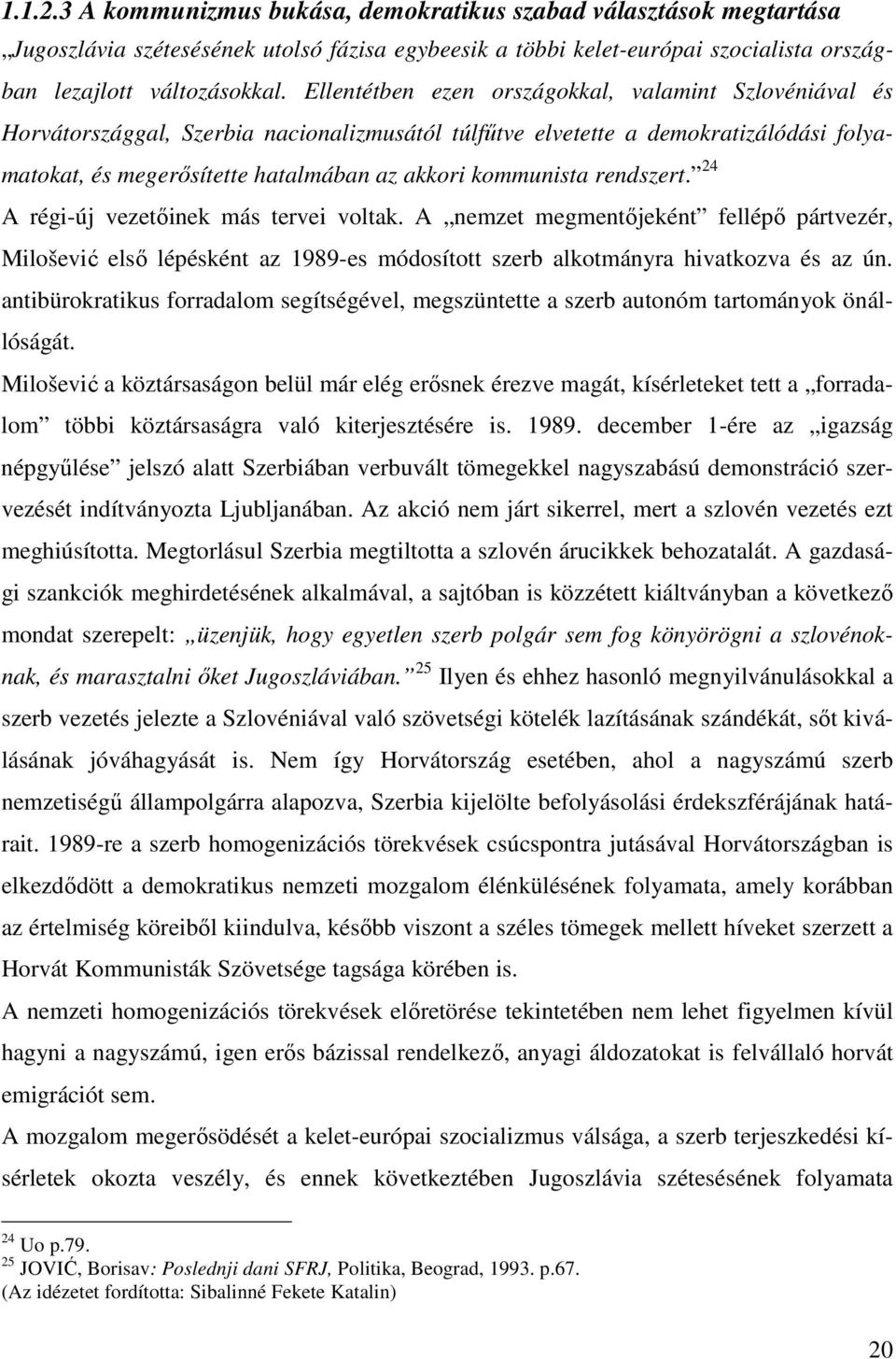 rendszert. 24 A régi-új vezetőinek más tervei voltak. A nemzet megmentőjeként fellépő pártvezér, Milošević első lépésként az 1989-es módosított szerb alkotmányra hivatkozva és az ún.