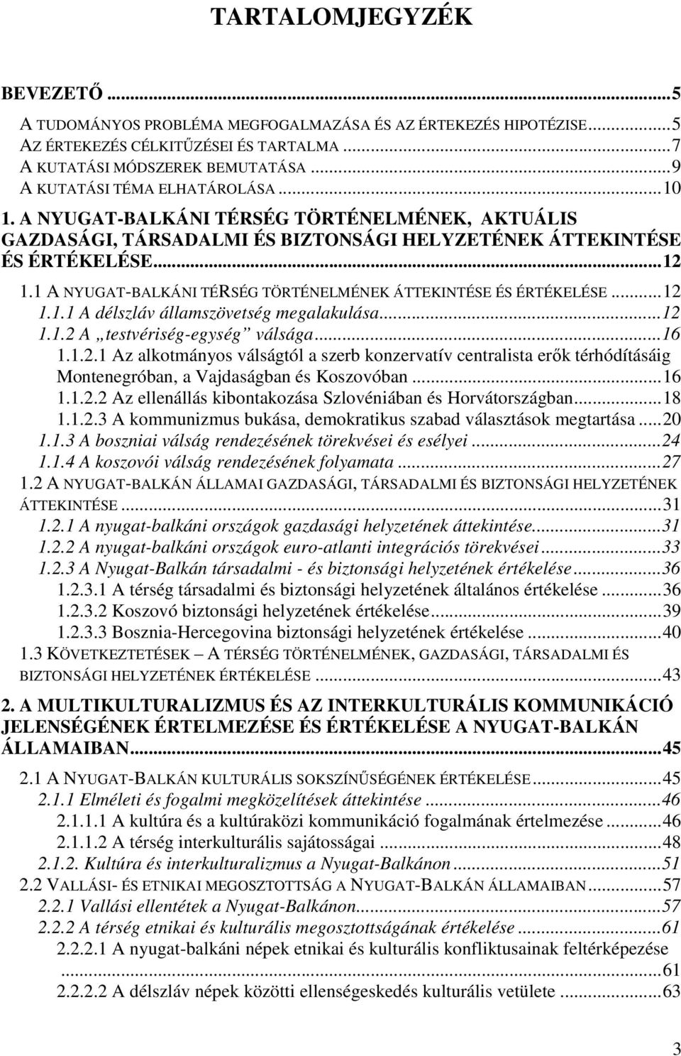 1 A NYUGAT-BALKÁNI TÉRSÉG TÖRTÉNELMÉNEK ÁTTEKINTÉSE ÉS ÉRTÉKELÉSE...12 1.1.1 A délszláv államszövetség megalakulása...12 1.1.2 A testvériség-egység válsága...16 1.1.2.1 Az alkotmányos válságtól a szerb konzervatív centralista erők térhódításáig Montenegróban, a Vajdaságban és Koszovóban.