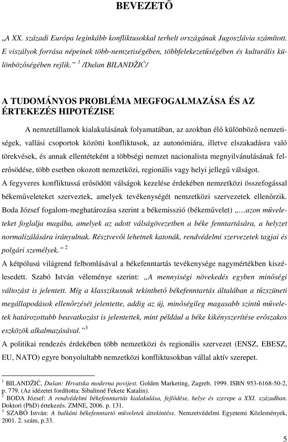 1 /Dušan BILANDŽIĆ/ A TUDOMÁNYOS PROBLÉMA MEGFOGALMAZÁSA ÉS AZ ÉRTEKEZÉS HIPOTÉZISE A nemzetállamok kialakulásának folyamatában, az azokban élő különböző nemzetiségek, vallási csoportok közötti