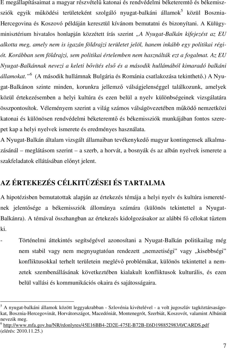 A Külügyminisztérium hivatalos honlapján közzétett írás szerint A Nyugat-Balkán kifejezést az EU alkotta meg, amely nem is igazán földrajzi területet jelöl, hanem inkább egy politikai régiót.