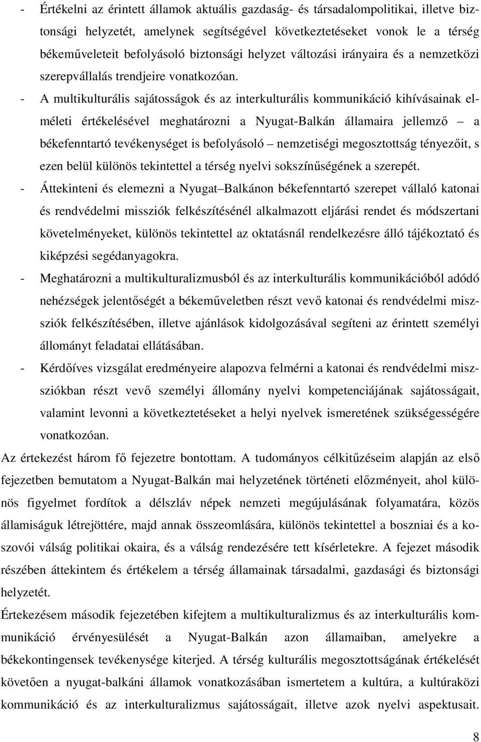 - A multikulturális sajátosságok és az interkulturális kommunikáció kihívásainak elméleti értékelésével meghatározni a Nyugat-Balkán államaira jellemző a békefenntartó tevékenységet is befolyásoló