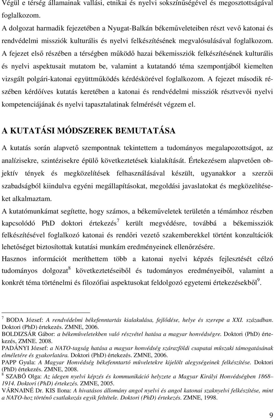 A fejezet első részében a térségben működő hazai békemissziók felkészítésének kulturális és nyelvi aspektusait mutatom be, valamint a kutatandó téma szempontjából kiemelten vizsgált polgári-katonai