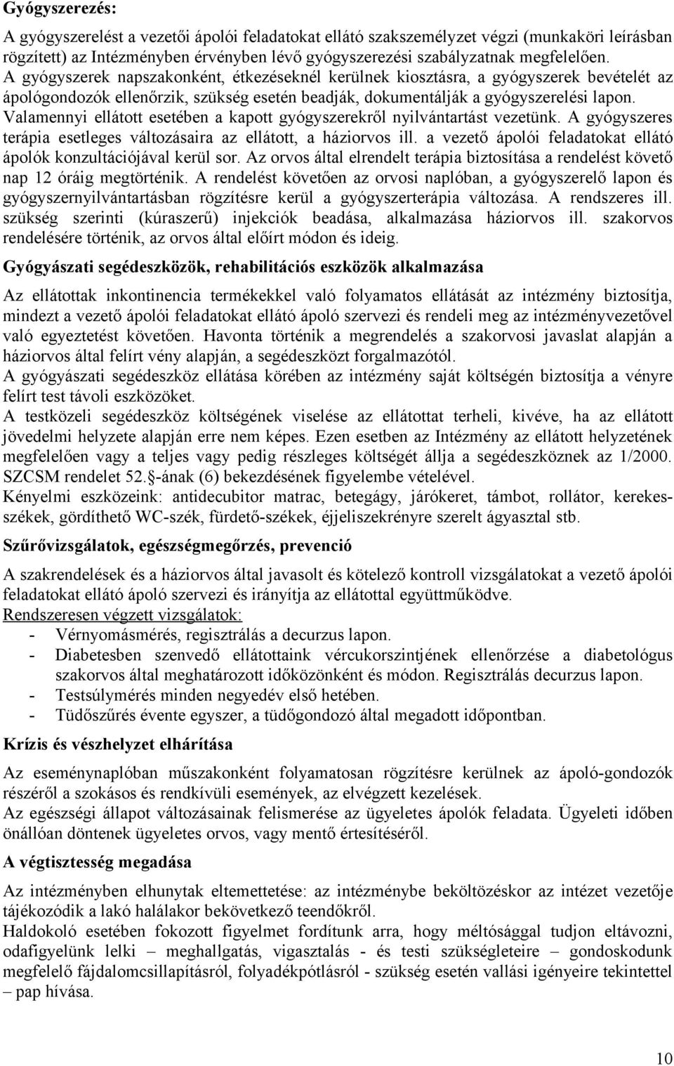 Valamennyi ellátott esetében a kapott gyógyszerekről nyilvántartást vezetünk. A gyógyszeres terápia esetleges változásaira az ellátott, a háziorvos ill.