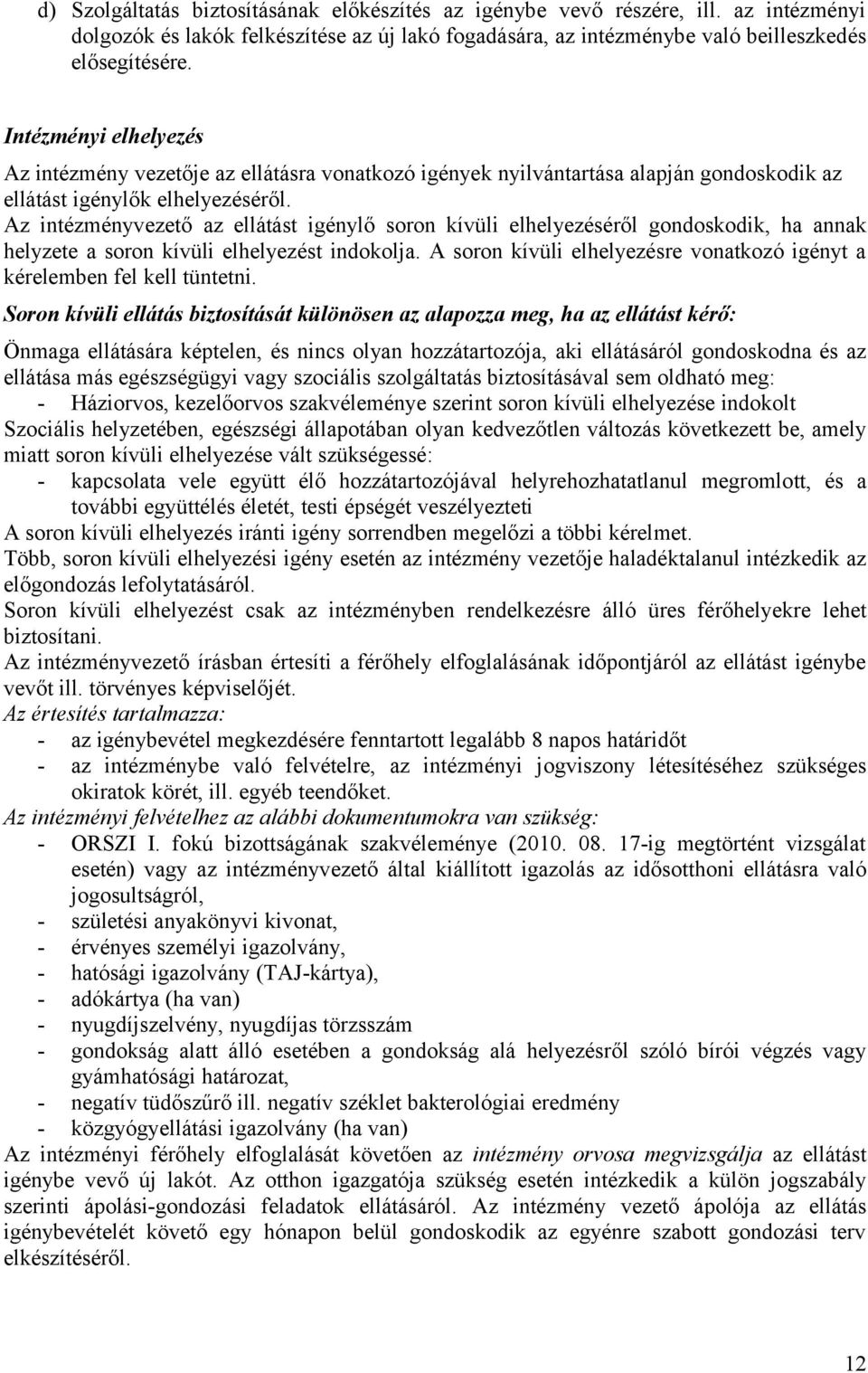 Az intézményvezető az ellátást igénylő soron kívüli elhelyezéséről gondoskodik, ha annak helyzete a soron kívüli elhelyezést indokolja.