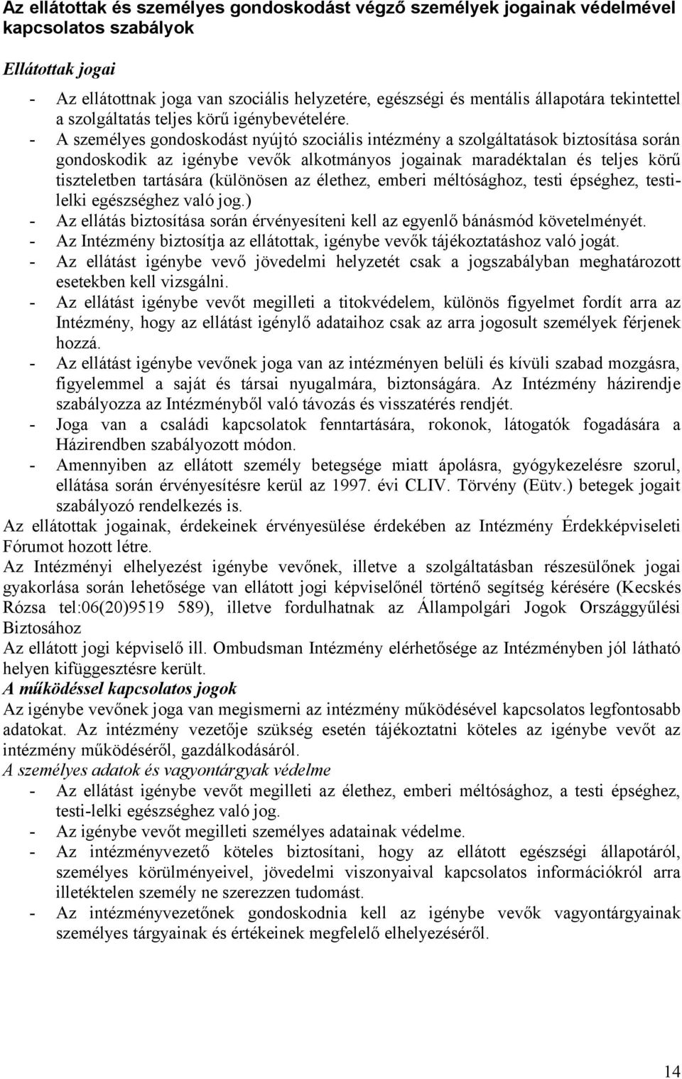 - A személyes gondoskodást nyújtó szociális intézmény a szolgáltatások biztosítása során gondoskodik az igénybe vevők alkotmányos jogainak maradéktalan és teljes körű tiszteletben tartására