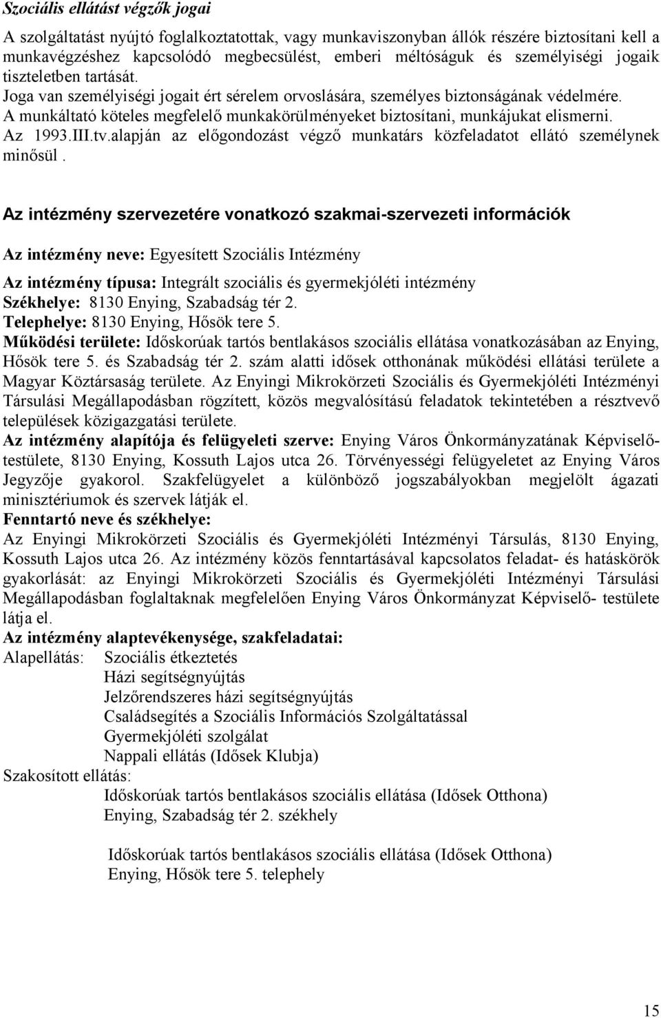 A munkáltató köteles megfelelő munkakörülményeket biztosítani, munkájukat elismerni. Az 1993.III.tv.alapján az előgondozást végző munkatárs közfeladatot ellátó személynek minősül.