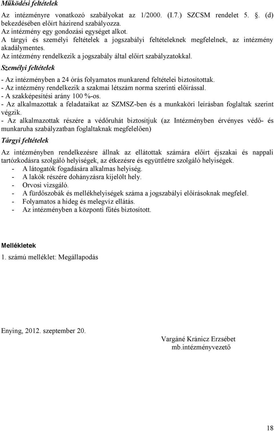 Személyi feltételek - Az intézményben a 24 órás folyamatos munkarend feltételei biztosítottak. - Az intézmény rendelkezik a szakmai létszám norma szerinti előírással.