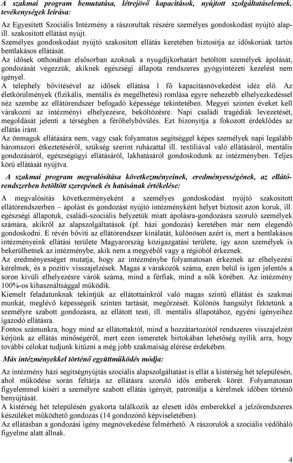 Az idősek otthonában elsősorban azoknak a nyugdíjkorhatárt betöltött személyek ápolását, gondozását végezzük, akiknek egészségi állapota rendszeres gyógyintézeti kezelést nem igényel.