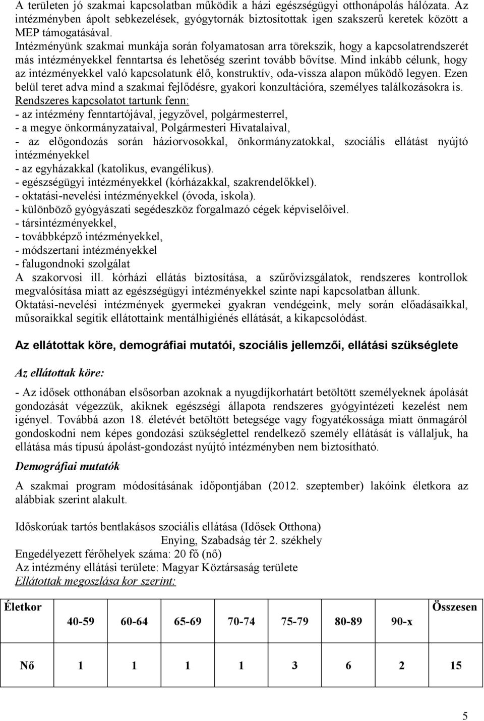 Mind inkább célunk, hogy az intézményekkel való kapcsolatunk élő, konstruktív, oda-vissza alapon működő legyen.