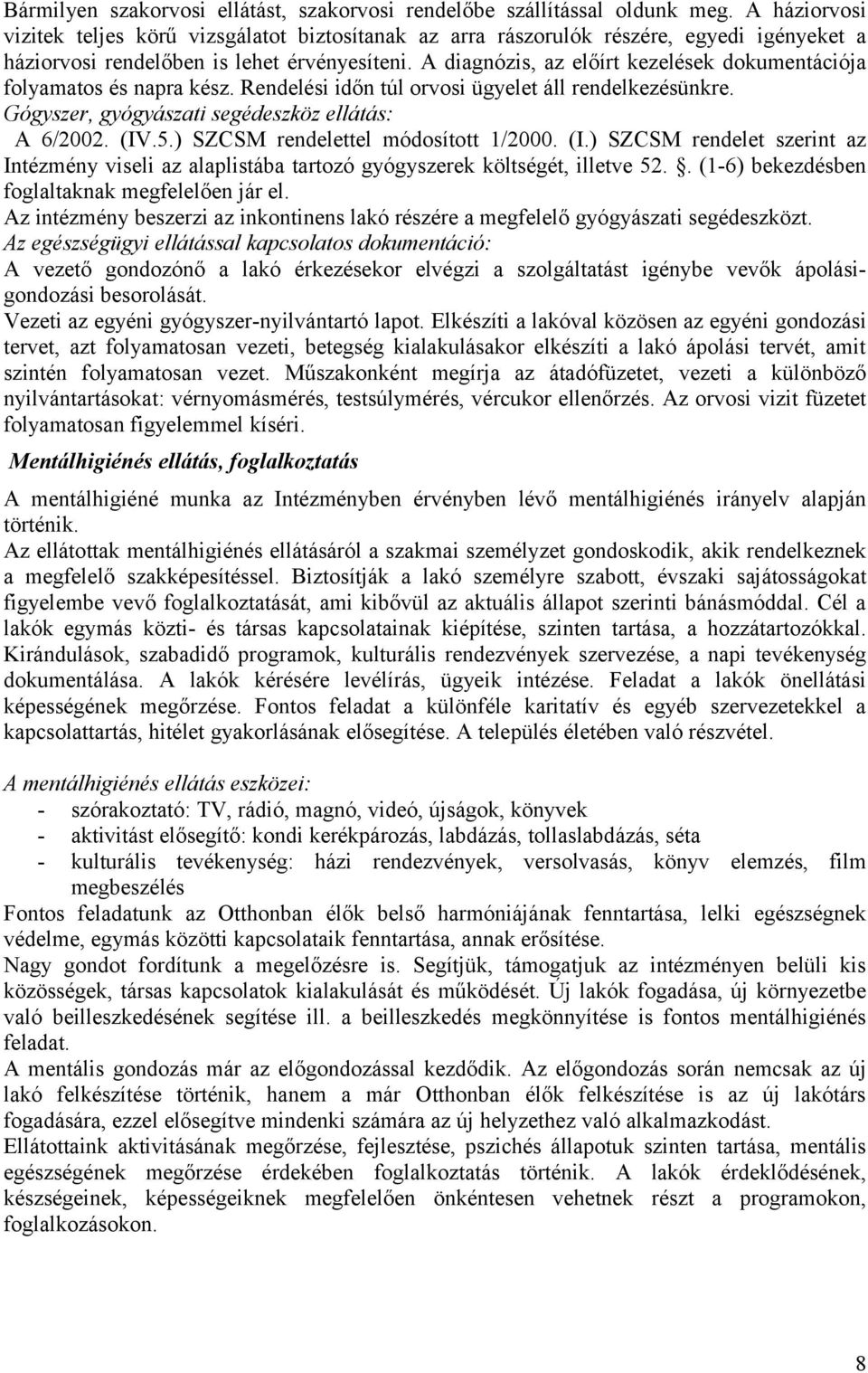 A diagnózis, az előírt kezelések dokumentációja folyamatos és napra kész. Rendelési időn túl orvosi ügyelet áll rendelkezésünkre. Gógyszer, gyógyászati segédeszköz ellátás: A 6/2002. (IV.5.